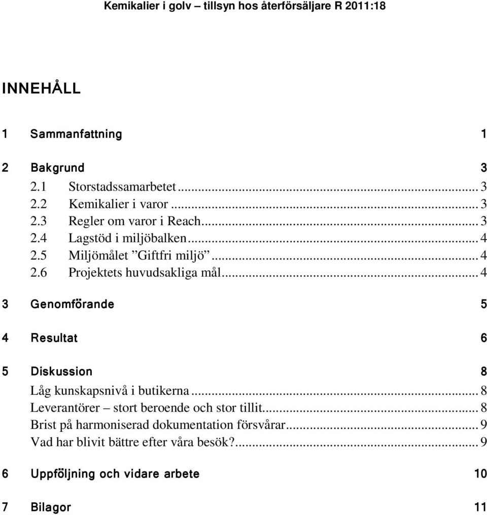 .. 4 3 Genomförande 5 4 Resultat 6 5 Diskussion 8 Låg kunskapsnivå i butikerna... 8 Leverantörer stort beroende och stor tillit.