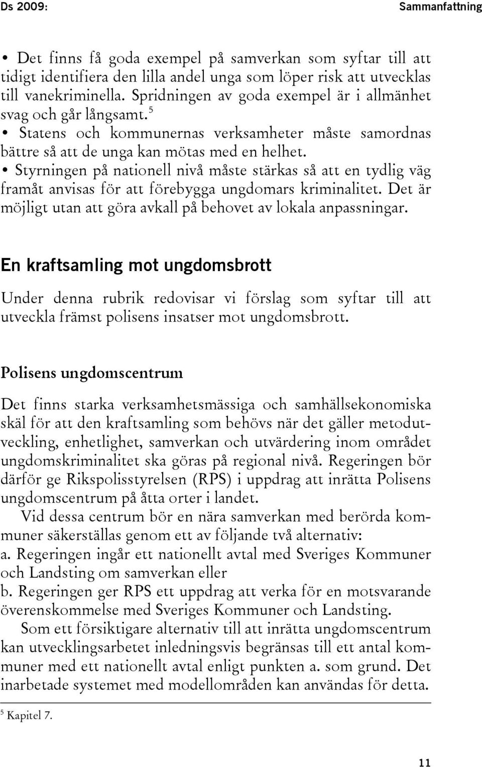 Styrningen på nationell nivå måste stärkas så att en tydlig väg framåt anvisas för att förebygga ungdomars kriminalitet. Det är möjligt utan att göra avkall på behovet av lokala anpassningar.