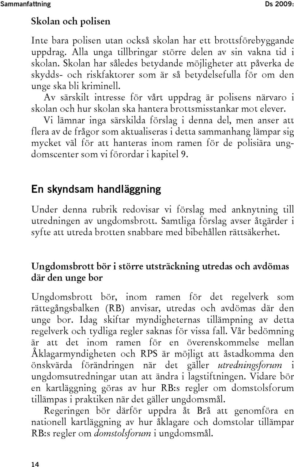 Av särskilt intresse för vårt uppdrag är polisens närvaro i skolan och hur skolan ska hantera brottsmisstankar mot elever.