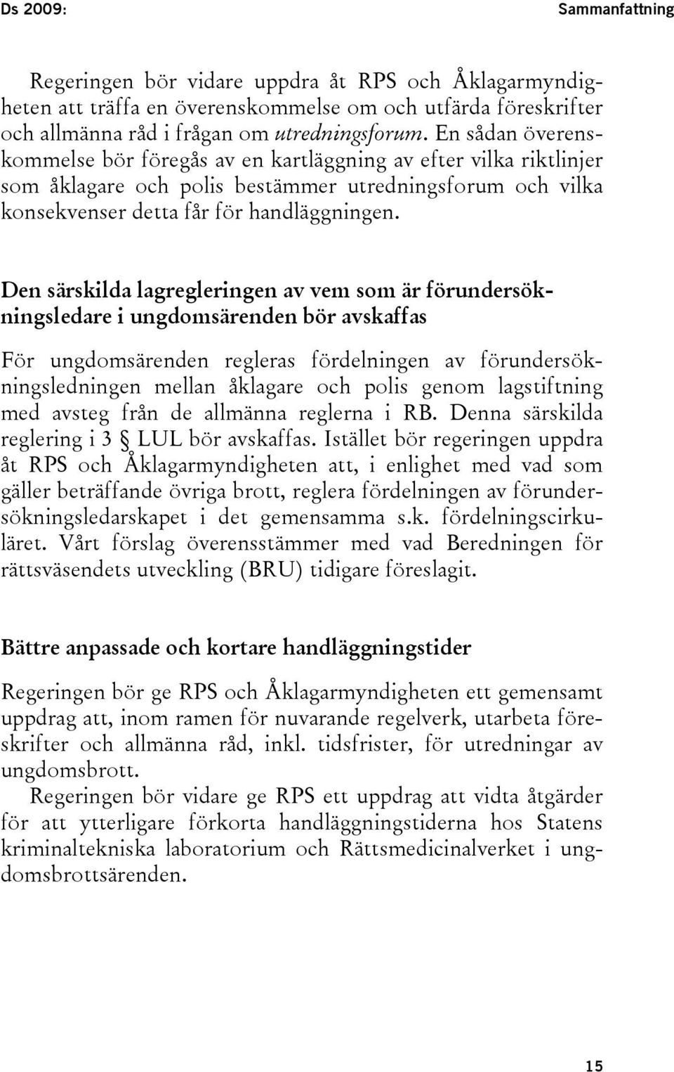 Den särskilda lagregleringen av vem som är förundersökningsledare i ungdomsärenden bör avskaffas För ungdomsärenden regleras fördelningen av förundersökningsledningen mellan åklagare och polis genom