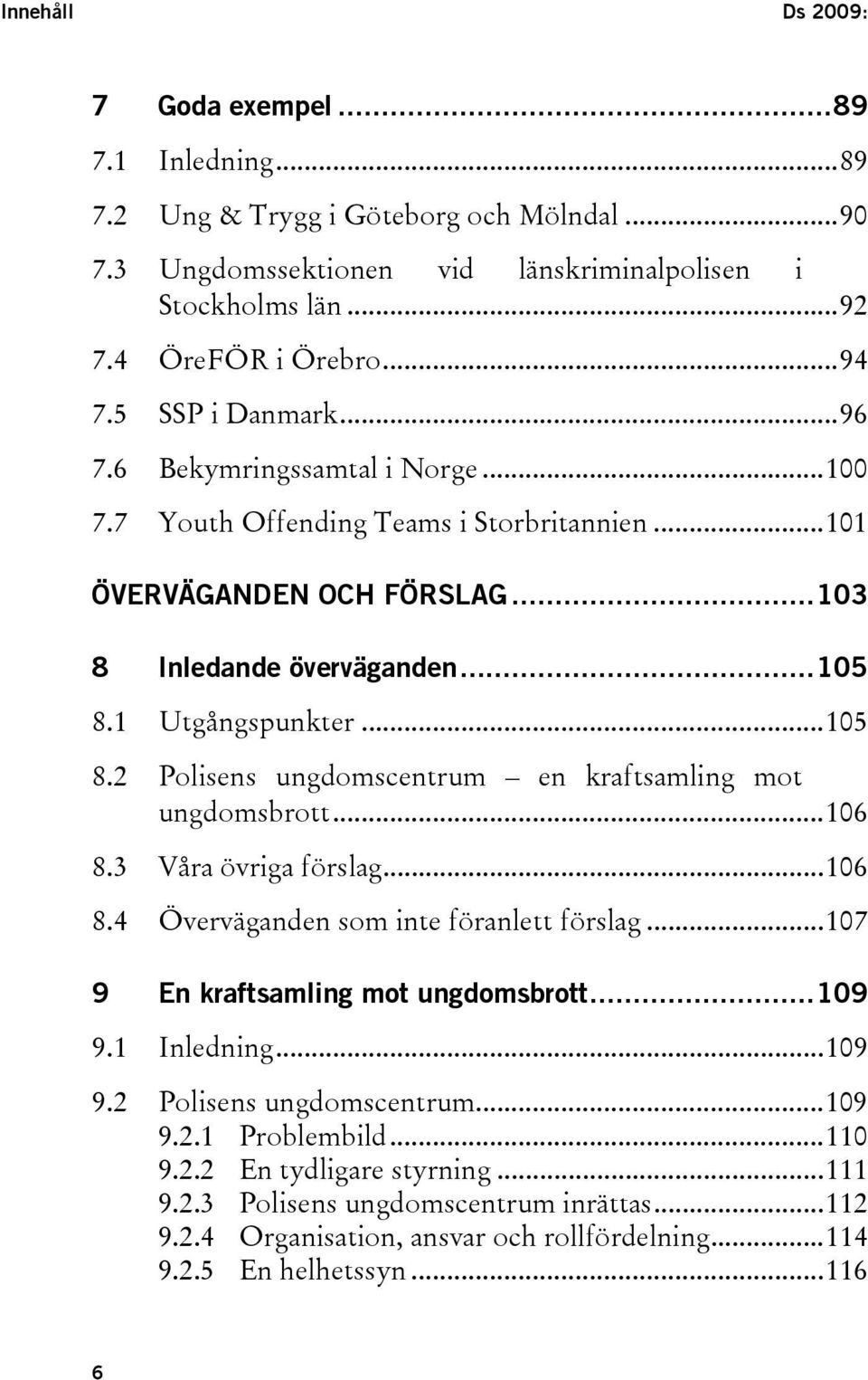 1 Utgångspunkter...105 8.2 Polisens ungdomscentrum en kraftsamling mot ungdomsbrott...106 8.3 Våra övriga förslag...106 8.4 Överväganden som inte föranlett förslag.