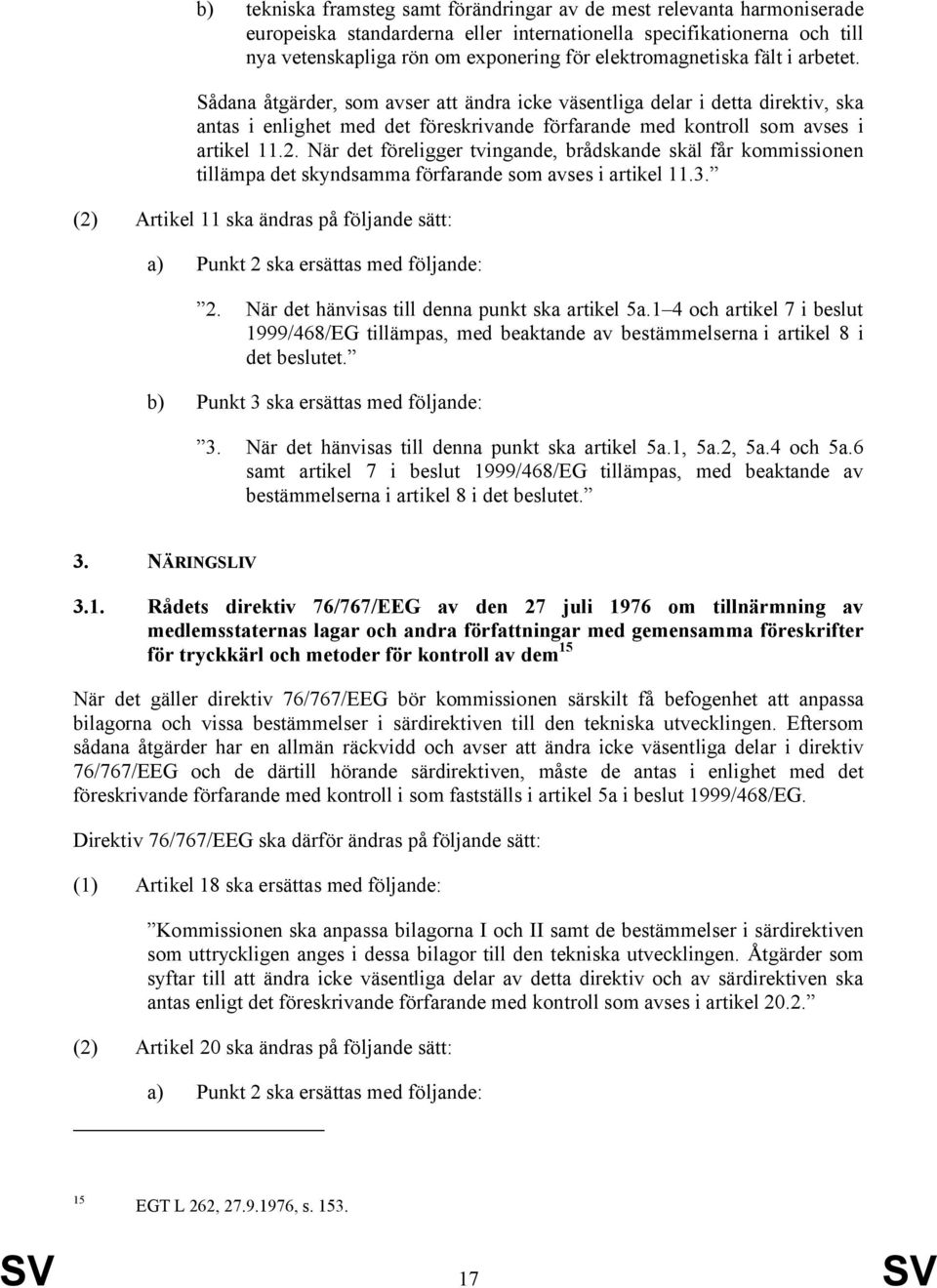 Sådana åtgärder, som avser att ändra icke väsentliga delar i detta direktiv, ska antas i enlighet med det föreskrivande förfarande med kontroll som avses i artikel 11.2.