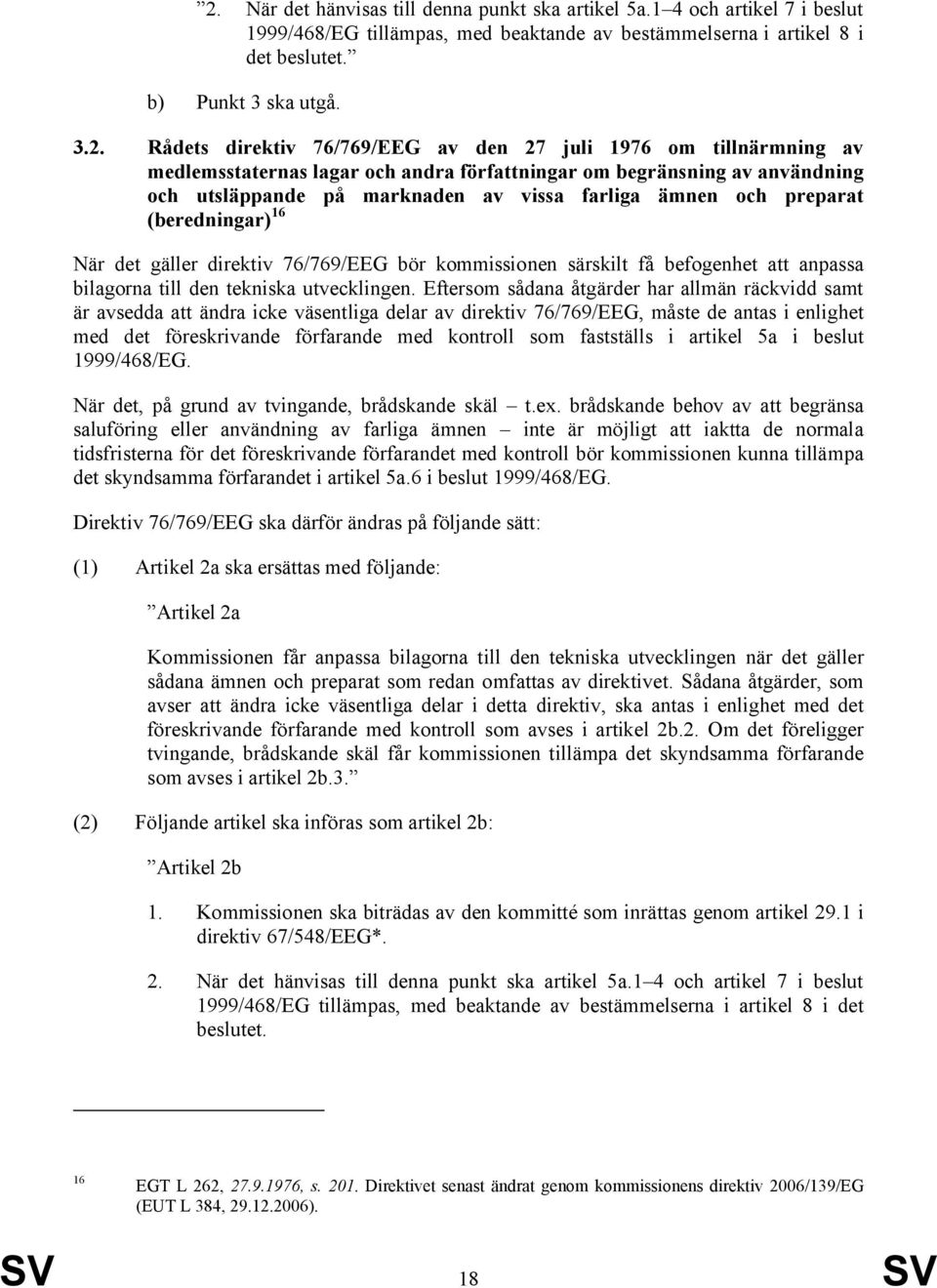 (beredningar) 16 När det gäller direktiv 76/769/EEG bör kommissionen särskilt få befogenhet att anpassa bilagorna till den tekniska utvecklingen.