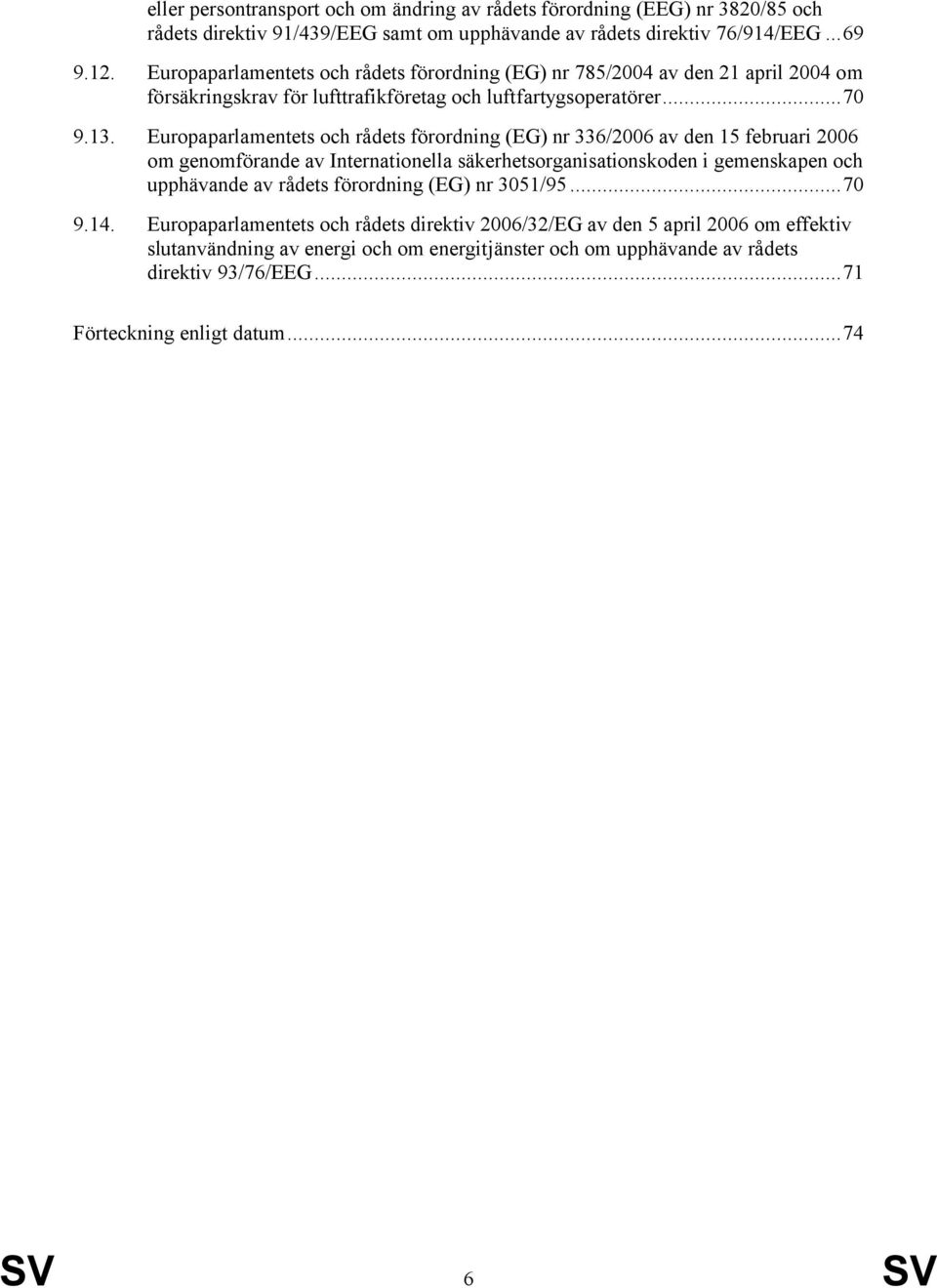 Europaparlamentets och rådets förordning (EG) nr 336/2006 av den 15 februari 2006 om genomförande av Internationella säkerhetsorganisationskoden i gemenskapen och upphävande av rådets