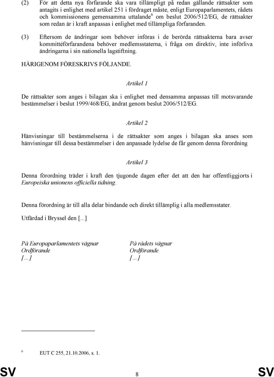 (3) Eftersom de ändringar som behöver införas i de berörda rättsakterna bara avser kommittéförfarandena behöver medlemsstaterna, i fråga om direktiv, inte införliva ändringarna i sin nationella