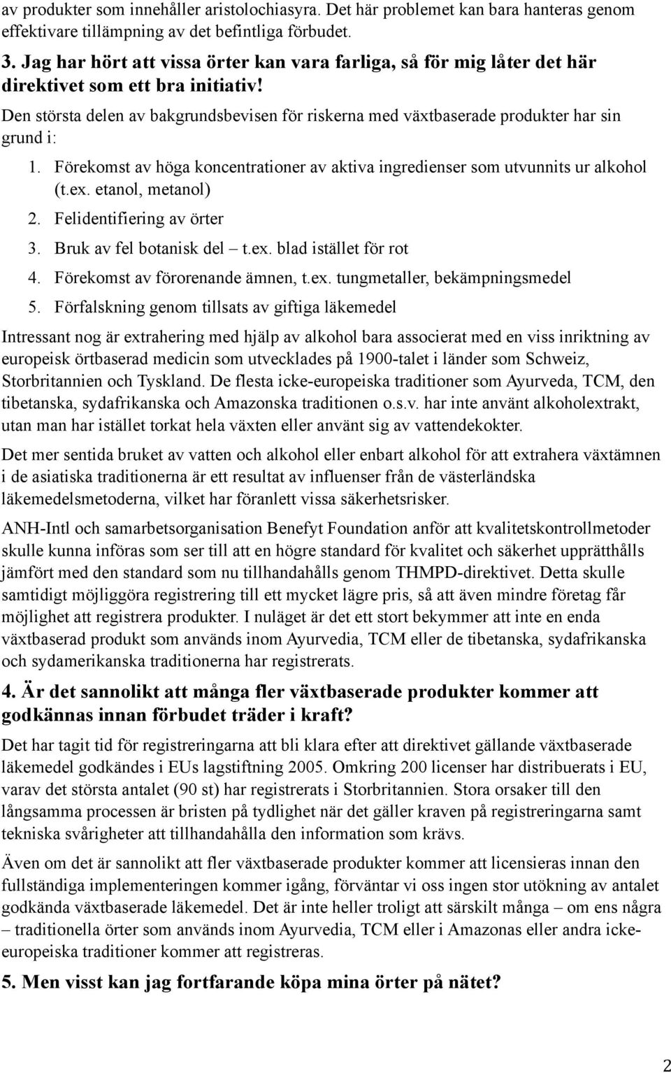 Den största delen av bakgrundsbevisen för riskerna med växtbaserade produkter har sin grund i: 1. Förekomst av höga koncentrationer av aktiva ingredienser som utvunnits ur alkohol (t.ex.