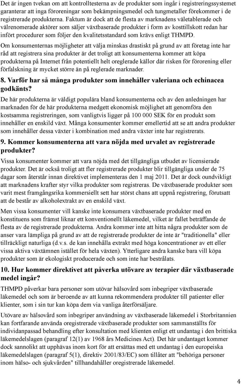 Faktum är dock att de flesta av marknadens väletablerade och välrenomerade aktörer som säljer växtbaserade produkter i form av kosttillskott redan har infört procedurer som följer den