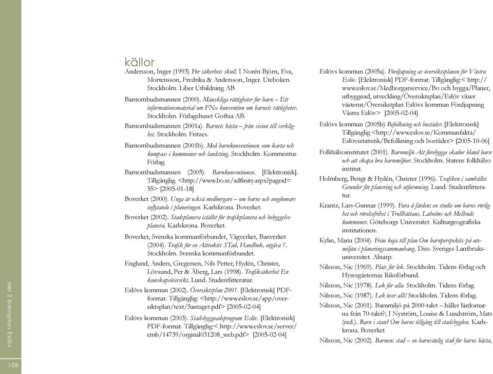 Barnets bästa från vision till verklighet. Stockholm. Fritzes. Barnombudsmannen (2001b). Med barnkonventionen som karta och kompass i kommuner och landsting. Stockholm. Kommentus Förlag.