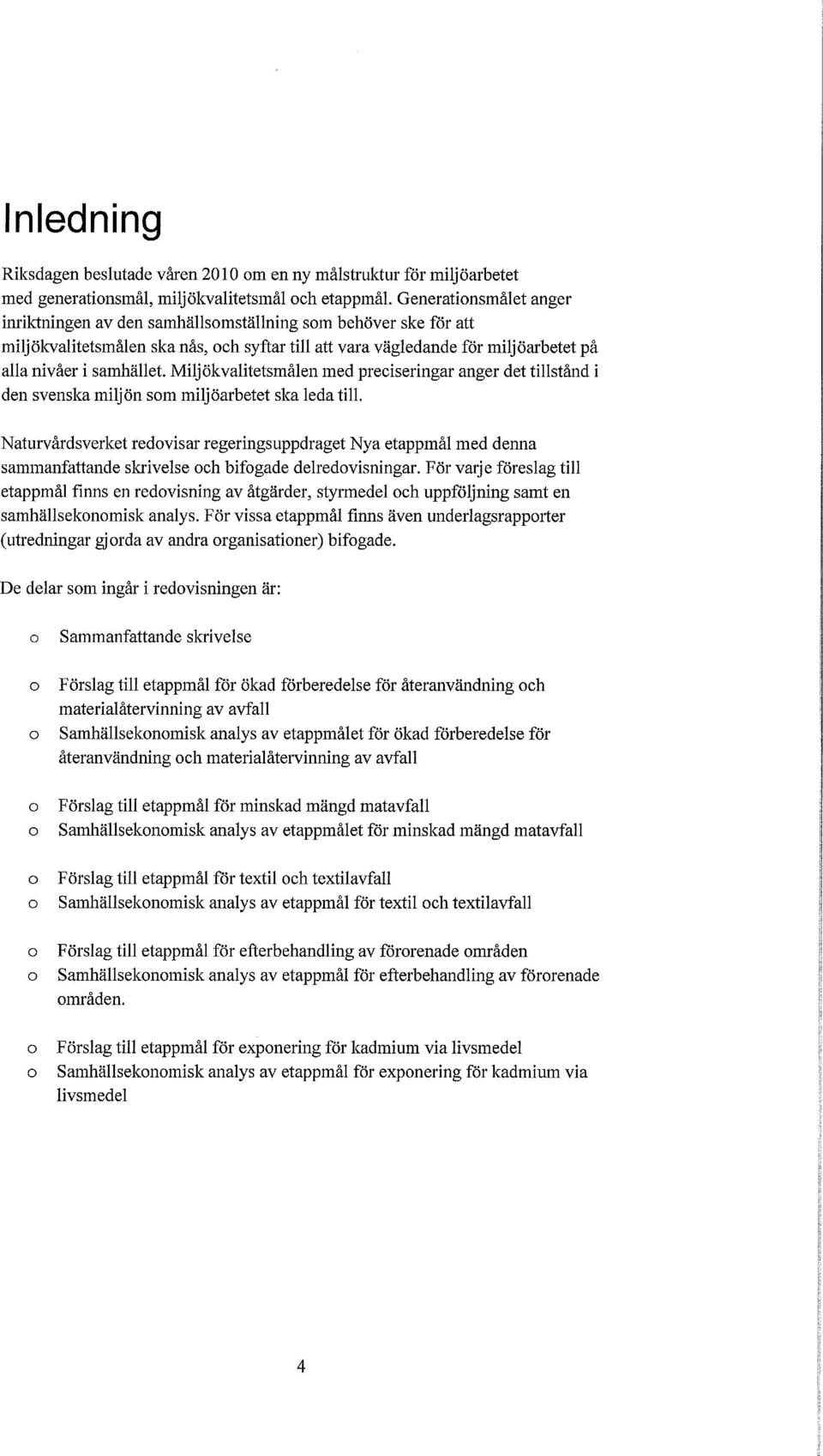 Miljökvalitetsmålen med preciseringar anger det tillstånd i den svenska miljön sm miljöarbetet ska leda till.