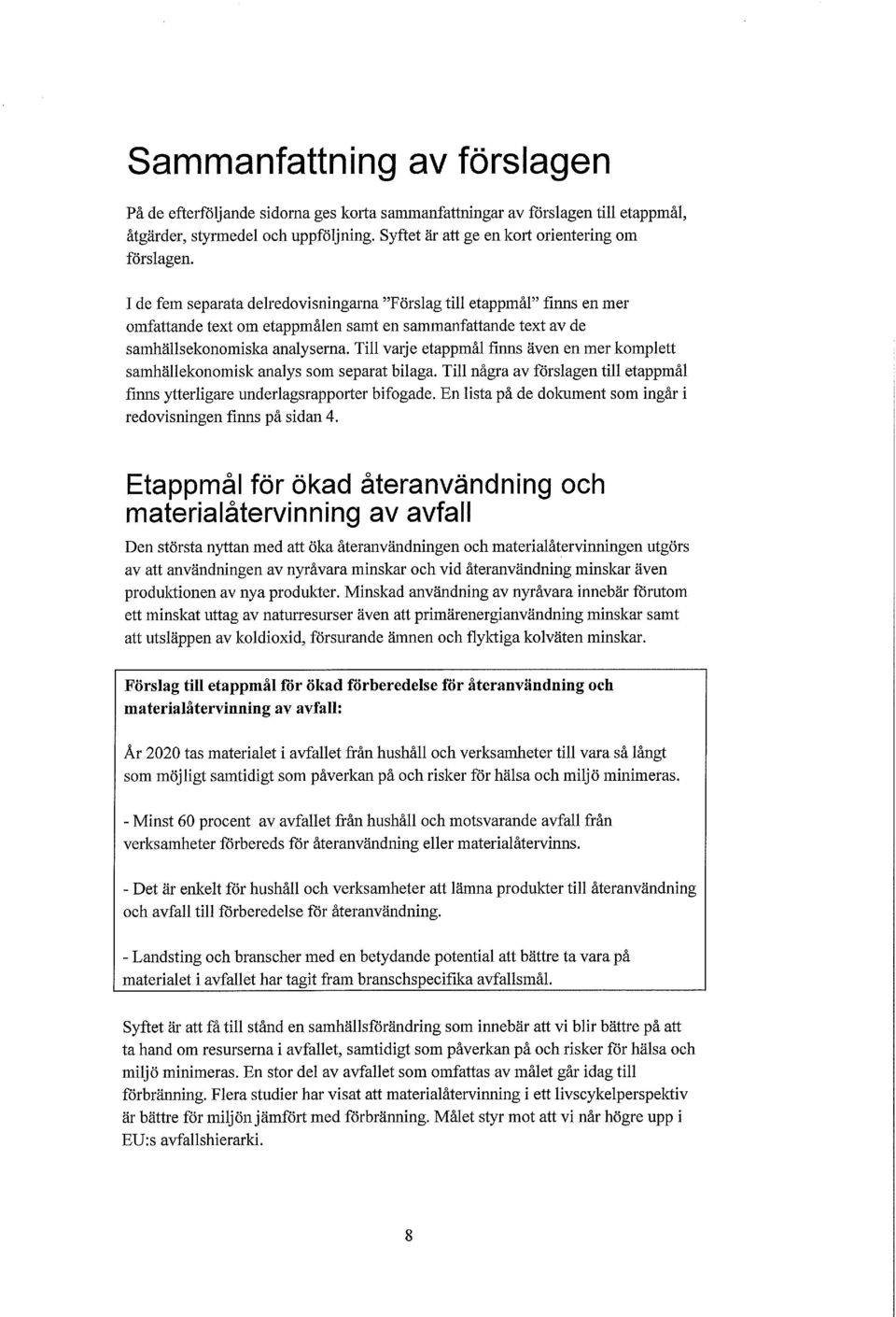 Till varje etappmål fmns även en mer kmplett samhälleknmisk analys sm separat bilaga. Till några av förslagen till etappmål finns ytterligare underlagsrapprter bifgade.