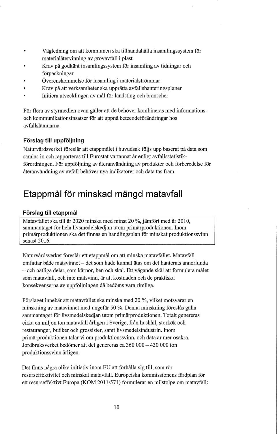 behöver kmbineras med infrmatinsch kmmunikatinsinsatser för att uppnå beteendeförändringar hs avfallslämnarna.