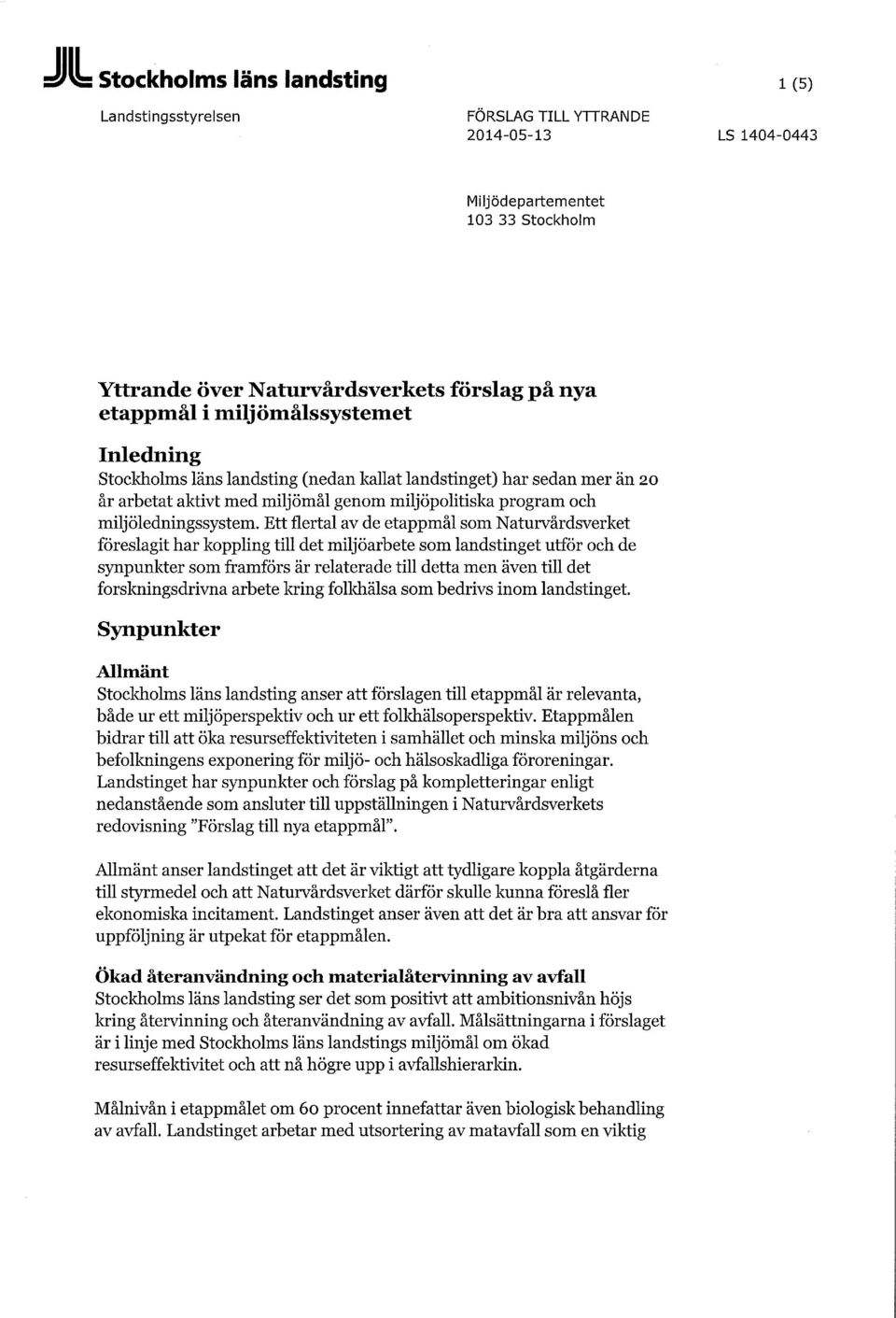 Ett flertal av de etappmål sm Naturvårdsverket föreslagit har kppling till det miljöarbete sm landstinget utför ch de synpunkter sm framförs är relaterade till detta men även till det frskningsdrivna