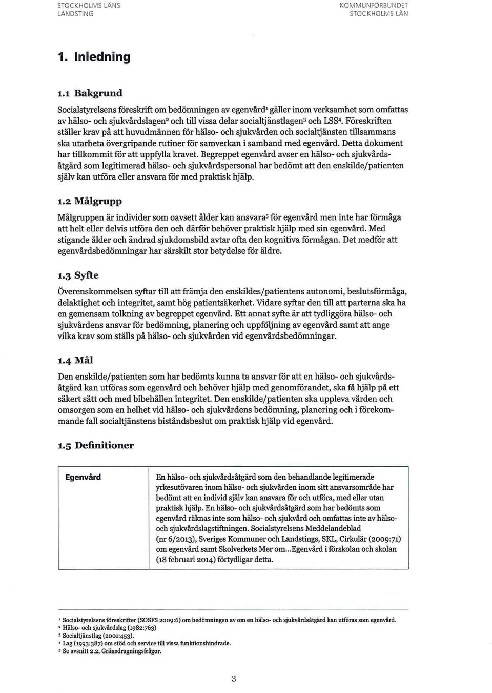 Föreskriften ställer krav på att huvudmännen för hälso- och sjukvården och socialtjänsten tillsammans ska utarbeta övergripande rutinerförsamverkan i samband med egenvård.