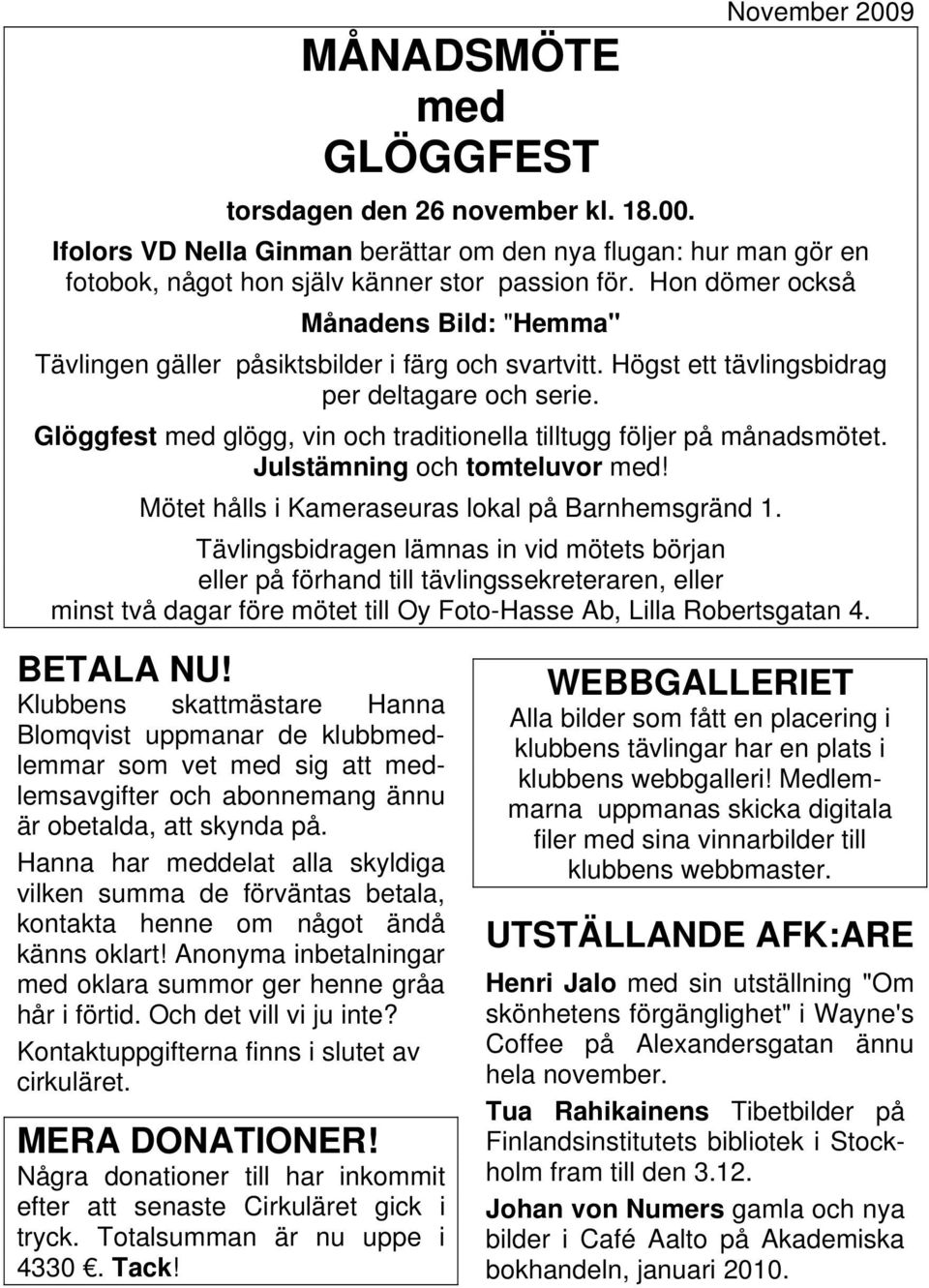 Glöggfest med glögg, vin och traditionella tilltugg följer på månadsmötet. Julstämning och tomteluvor med! Mötet hålls i Kameraseuras lokal på Barnhemsgränd 1.