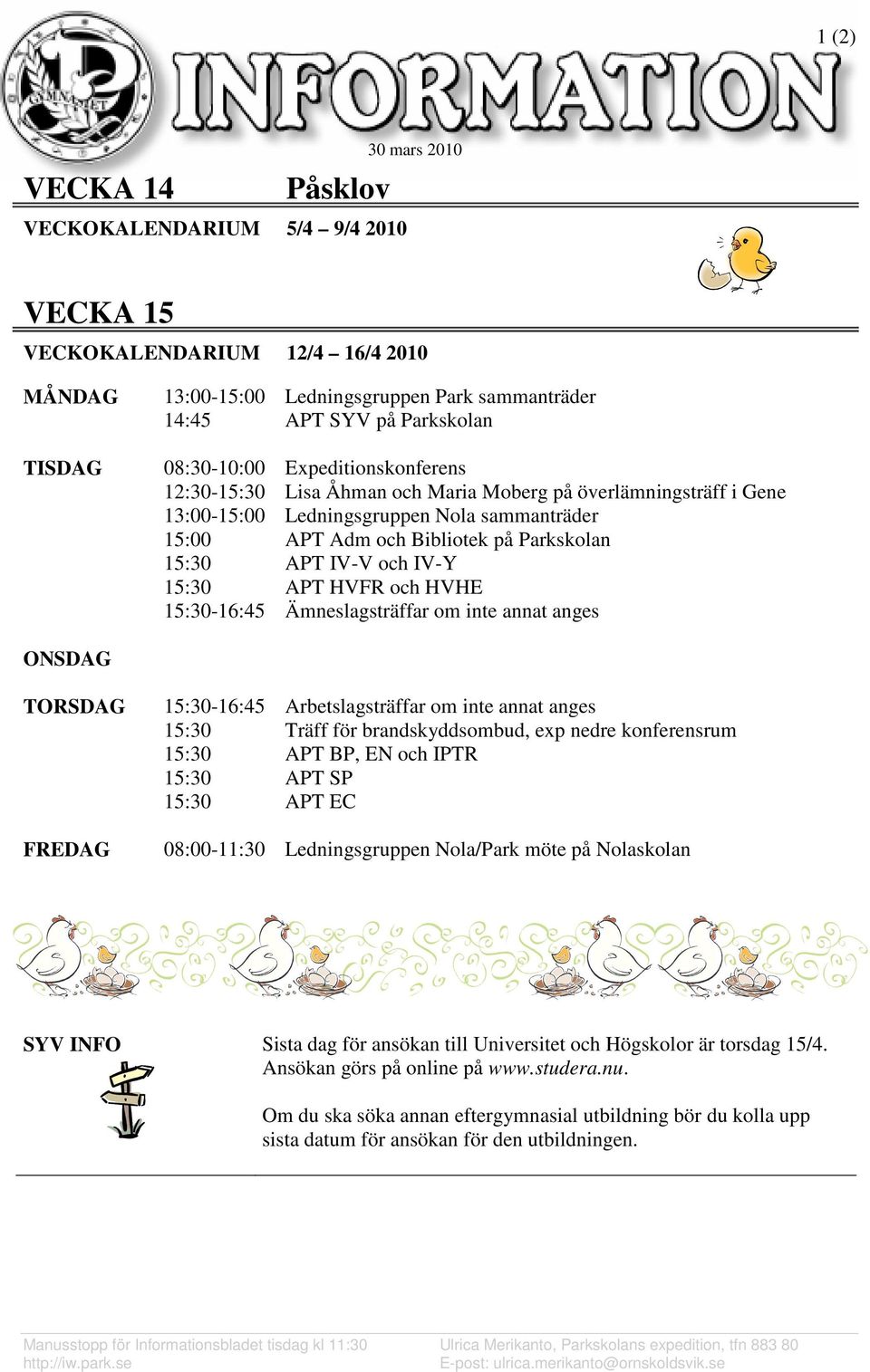 IV-V och IV-Y 15:30 APT HVFR och HVHE 15:30-16:45 Ämneslagsträffar om inte annat anges ONSDAG TORSDAG FREDAG 15:30-16:45 Arbetslagsträffar om inte annat anges 15:30 Träff för brandskyddsombud, exp