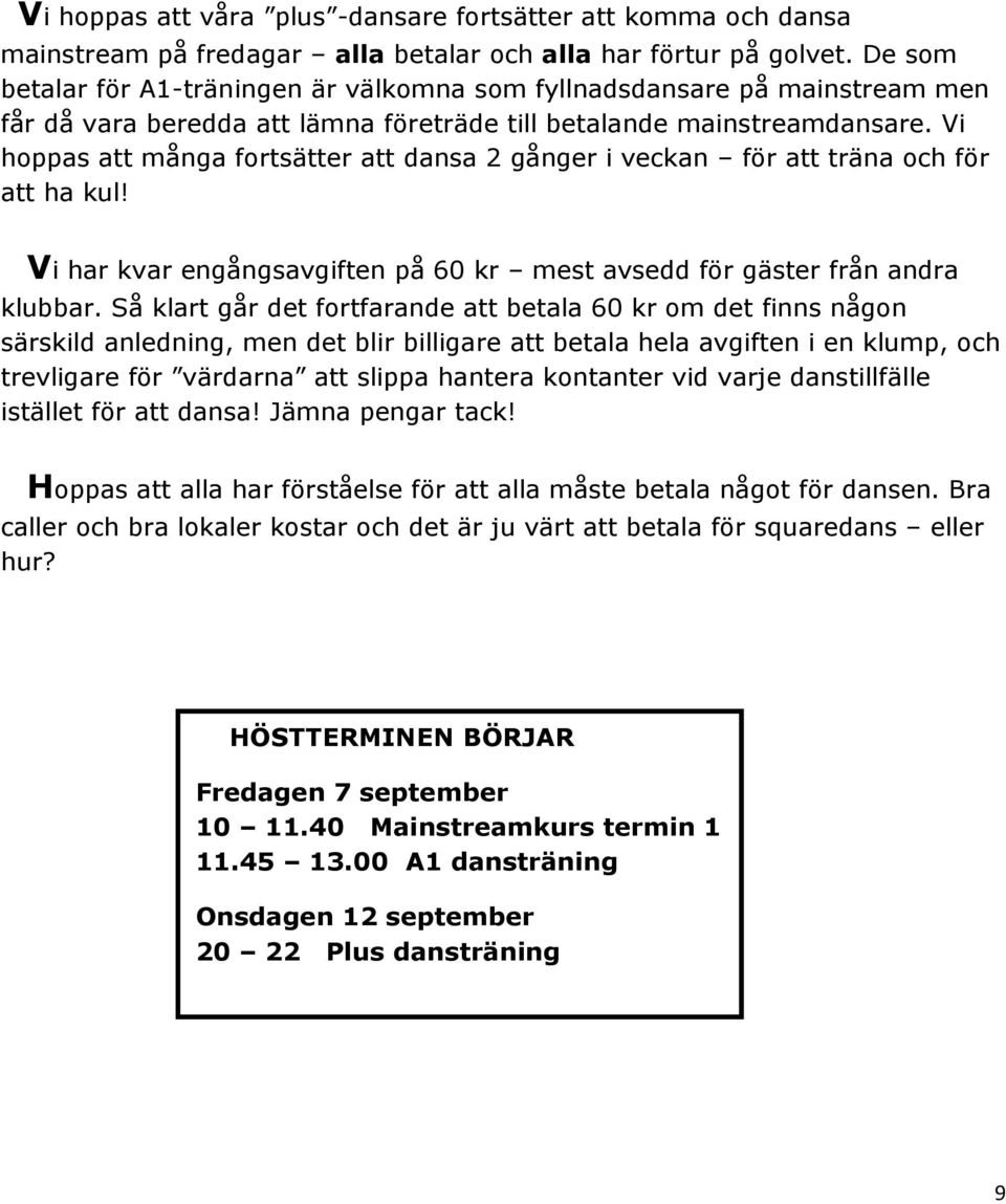 Vi hoppas att många fortsätter att dansa 2 gånger i veckan för att träna och för att ha kul! Vi har kvar engångsavgiften på 60 kr mest avsedd för gäster från andra klubbar.