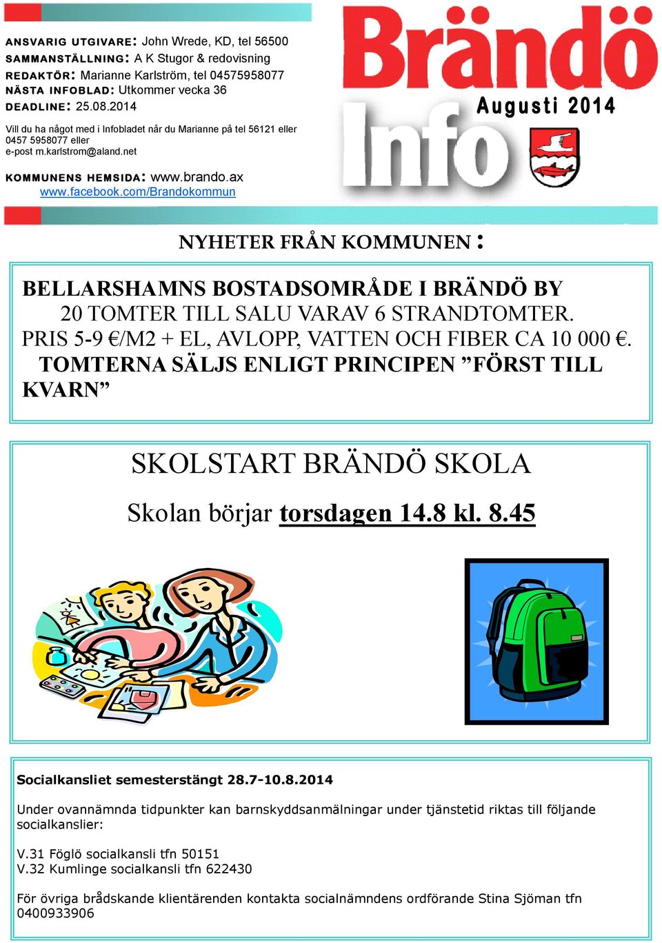 com/brandokommun NYHETER FRÅN KOMMUNEN : BELLARSHAMNS BOSTADSOMRÅDE I BRÄNDÖ BY 20 TOMTER TILL SALU VARAV 6 STRANDTOMTER. PRIS 5-9 /M2 + EL, AVLOPP, VATTEN OCH FIBER CA 10 000.