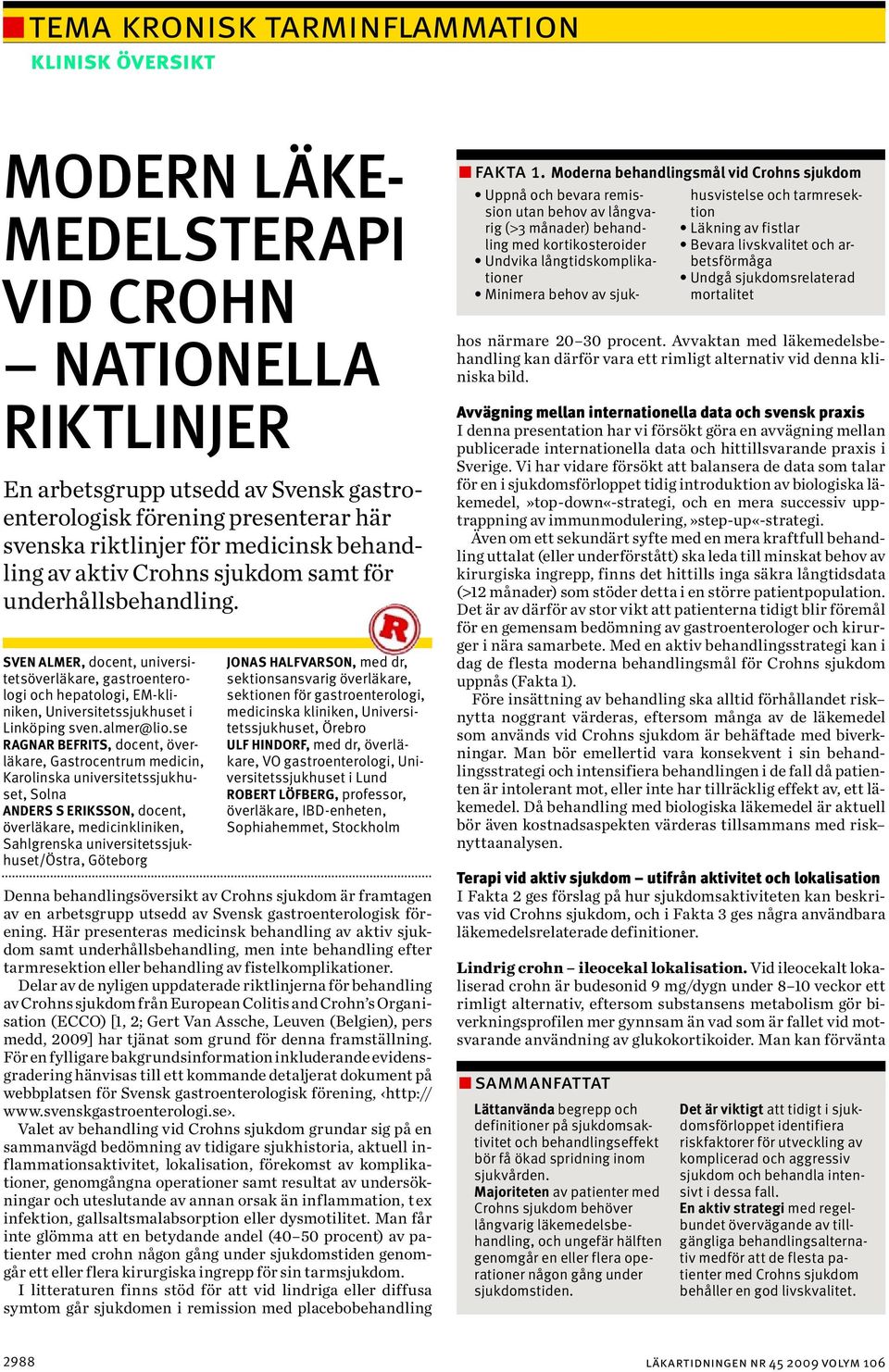 se RAGNAR BEFRITS, docent, överläkare, Gastrocentrum medicin, Karolinska universitetssjukhuset, Solna ANDERS S ERIKSSON, docent, överläkare, medicinkliniken, Sahlgrenska universitetssjukhuset/östra,