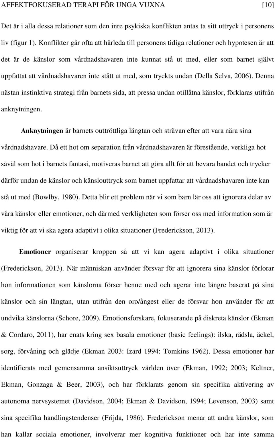 vårdnadshavaren inte stått ut med, som tryckts undan (Della Selva, 2006). Denna nästan instinktiva strategi från barnets sida, att pressa undan otillåtna känslor, förklaras utifrån anknytningen.