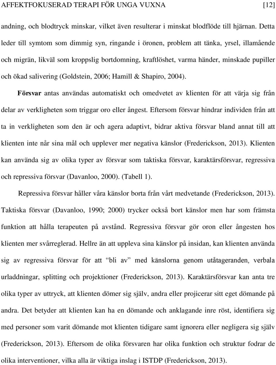 salivering (Goldstein, 2006; Hamill & Shapiro, 2004). Försvar antas användas automatiskt och omedvetet av klienten för att värja sig från delar av verkligheten som triggar oro eller ångest.