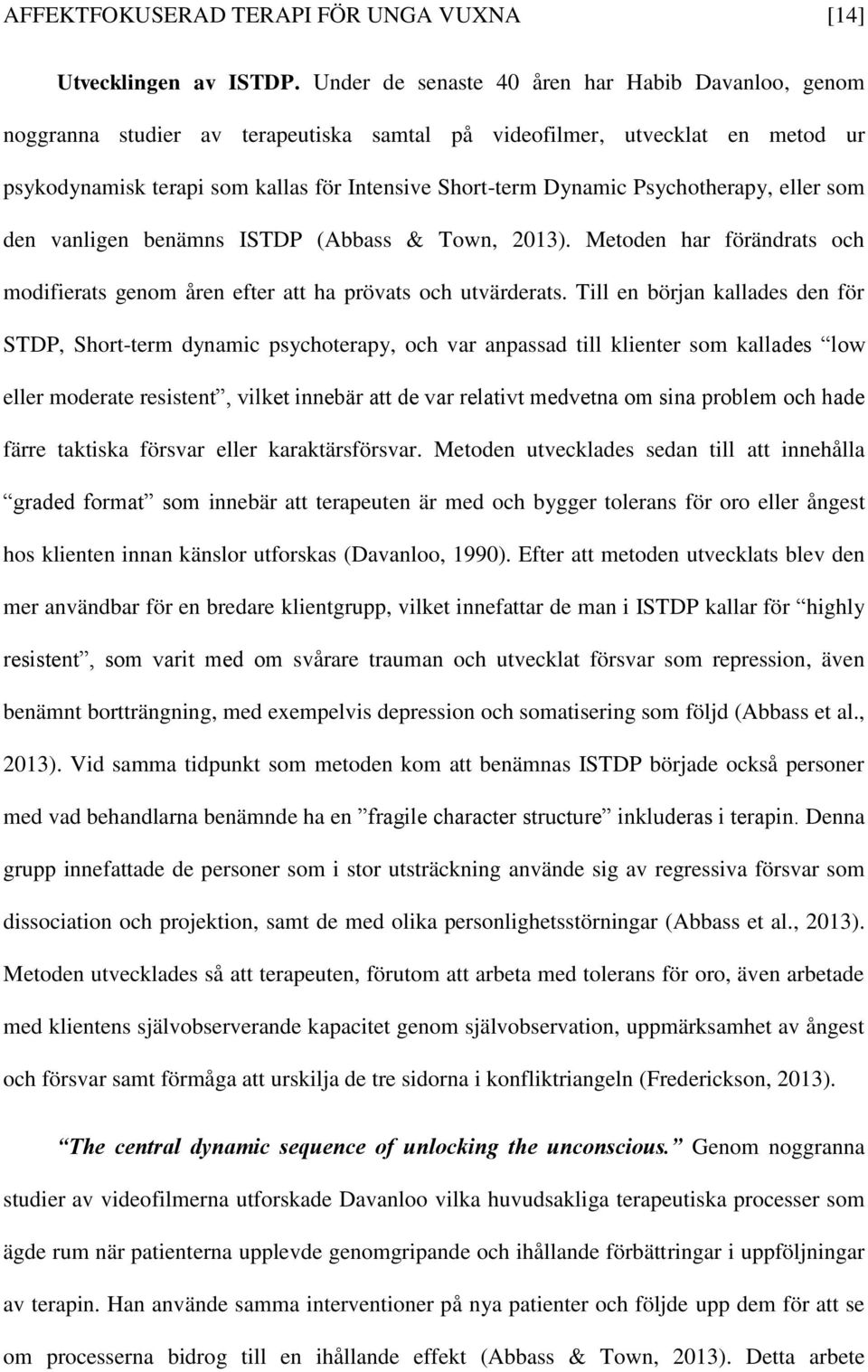 Psychotherapy, eller som den vanligen benämns ISTDP (Abbass & Town, 2013). Metoden har förändrats och modifierats genom åren efter att ha prövats och utvärderats.