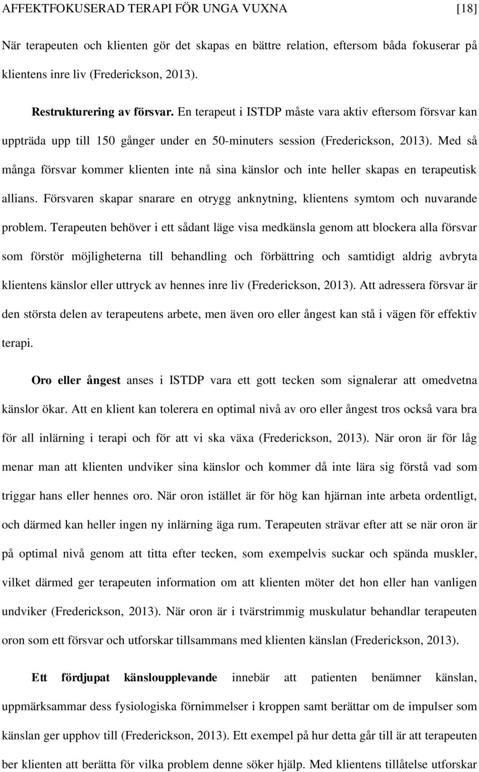 Med så många försvar kommer klienten inte nå sina känslor och inte heller skapas en terapeutisk allians. Försvaren skapar snarare en otrygg anknytning, klientens symtom och nuvarande problem.