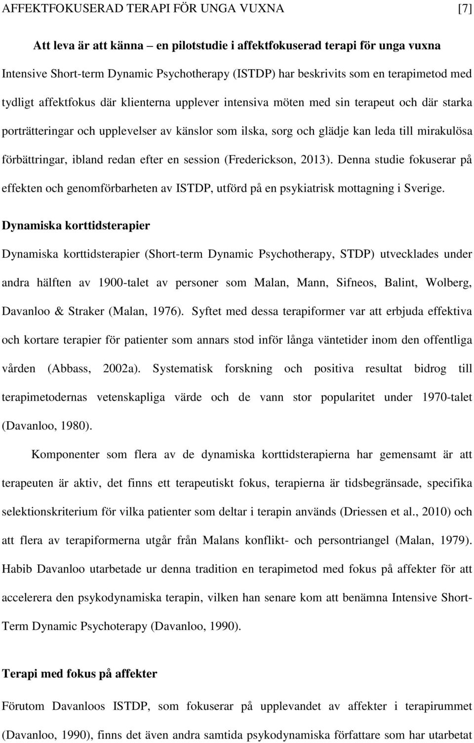 mirakulösa förbättringar, ibland redan efter en session (Frederickson, 2013). Denna studie fokuserar på effekten och genomförbarheten av ISTDP, utförd på en psykiatrisk mottagning i Sverige.