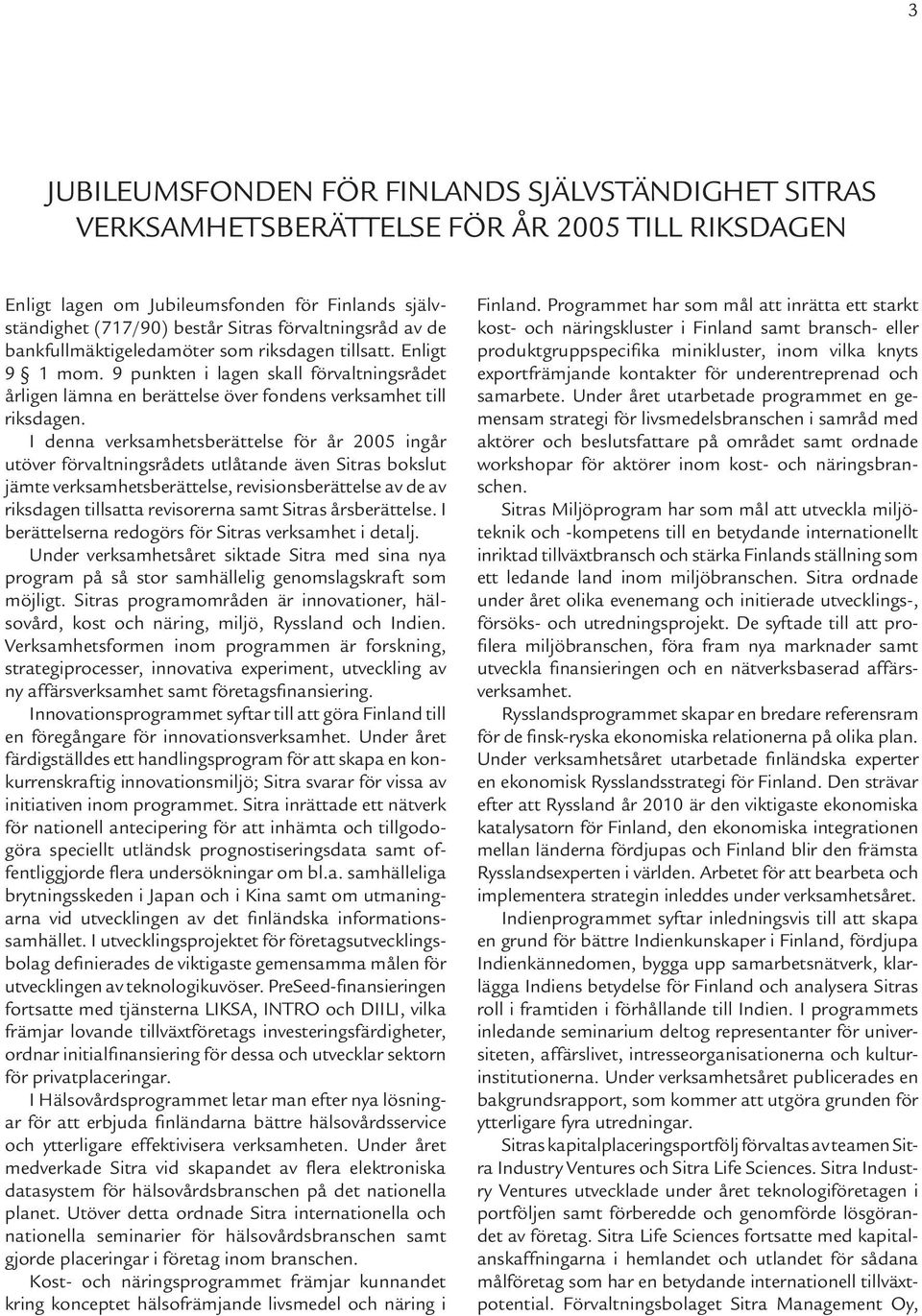 I denna verksamhetsberättelse för år 2005 ingår utöver förvaltningsrådets utlåtande även Sitras bokslut jämte verksamhetsberättelse, revisionsberättelse av de av riksdagen tillsatta revisorerna samt