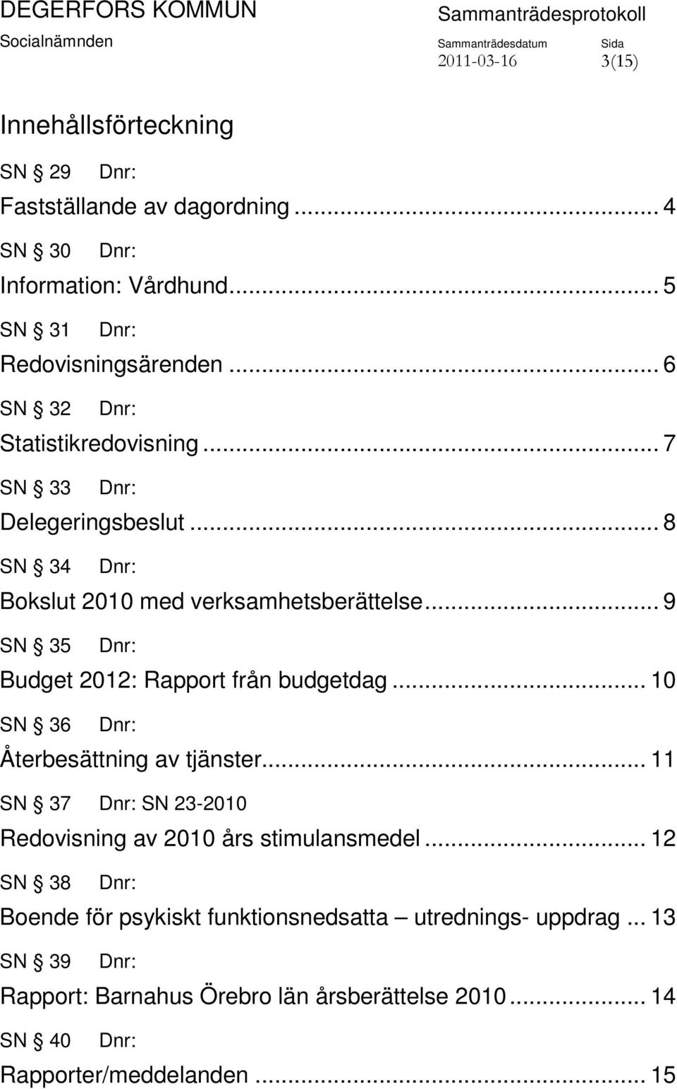 .. 9 SN 35 Budget 2012: Rapport från budgetdag... 10 SN 36 Återbesättning av tjänster.