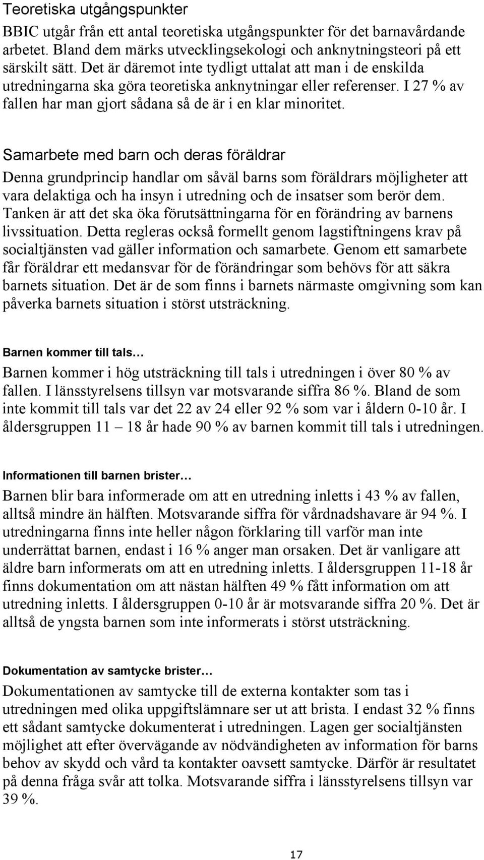 Samarbete med barn och deras föräldrar Denna grundprincip handlar om såväl barns som föräldrars möjligheter att vara delaktiga och ha insyn i utredning och de insatser som berör dem.