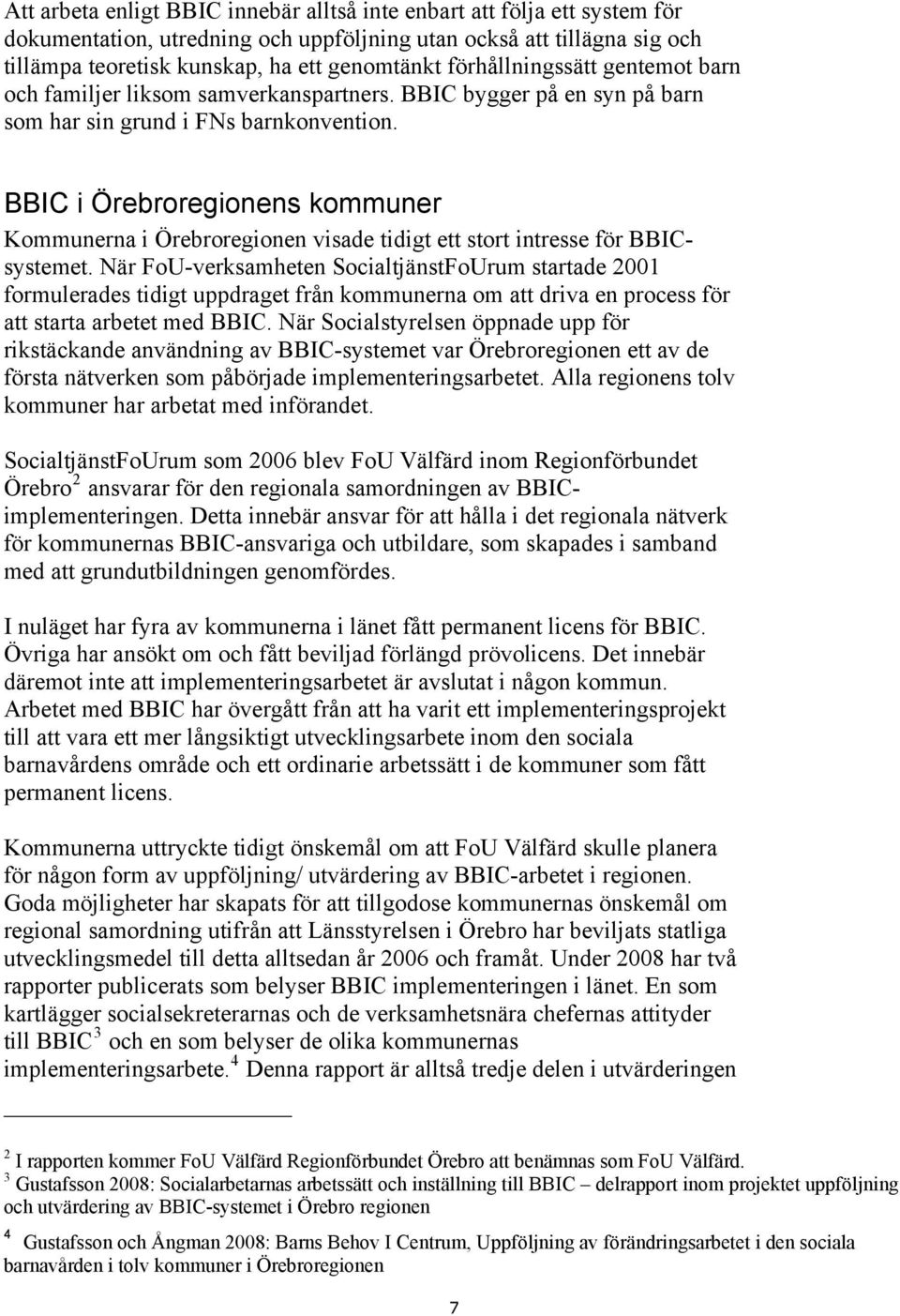 BBIC i Örebroregionens kommuner Kommunerna i Örebroregionen visade tidigt ett stort intresse för BBICsystemet.