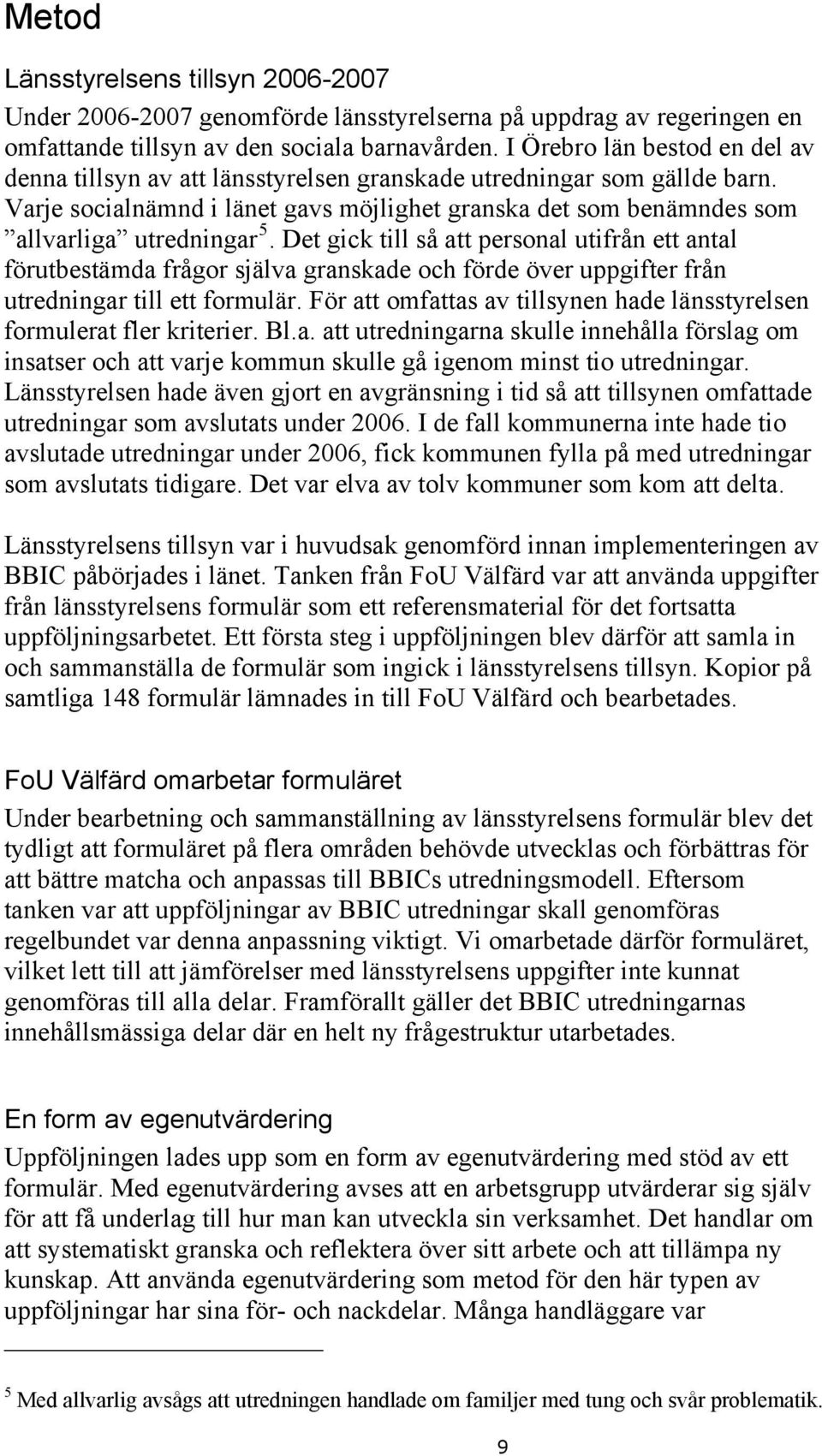 Det gick till så att personal utifrån ett antal förutbestämda frågor själva granskade och förde över uppgifter från utredningar till ett formulär.