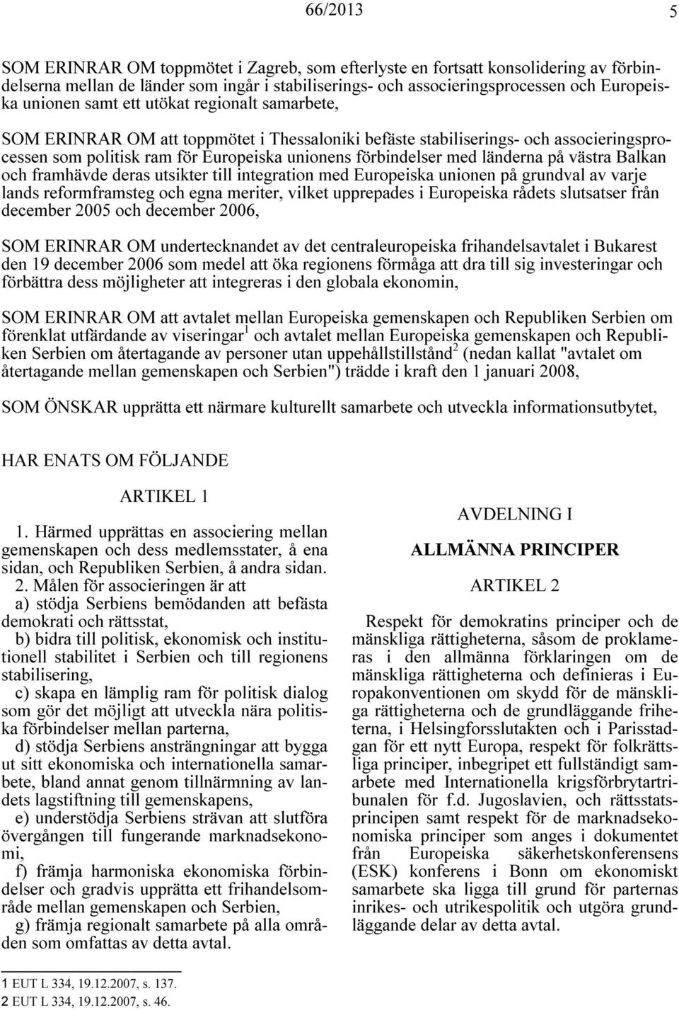 Balkan och framhävde deras utsikter till integration med Europeiska unionen på grundval av varje lands reformframsteg och egna meriter, vilket upprepades i Europeiska rådets slutsatser från december