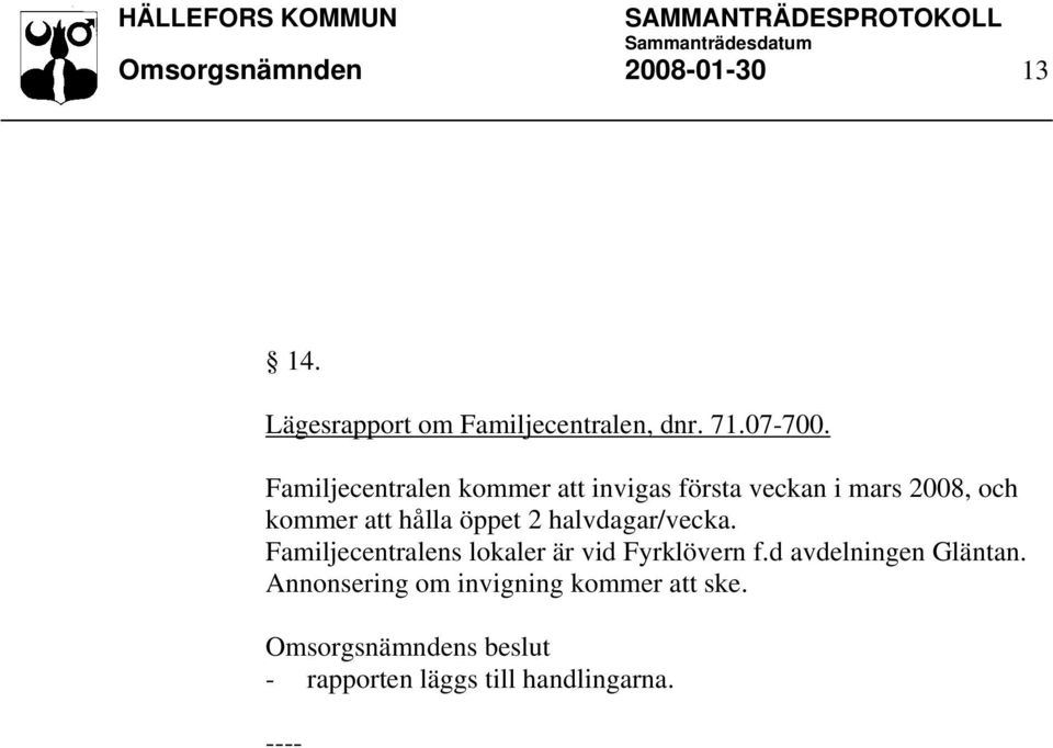 Familjecentralen kommer att invigas första veckan i mars 2008, och kommer