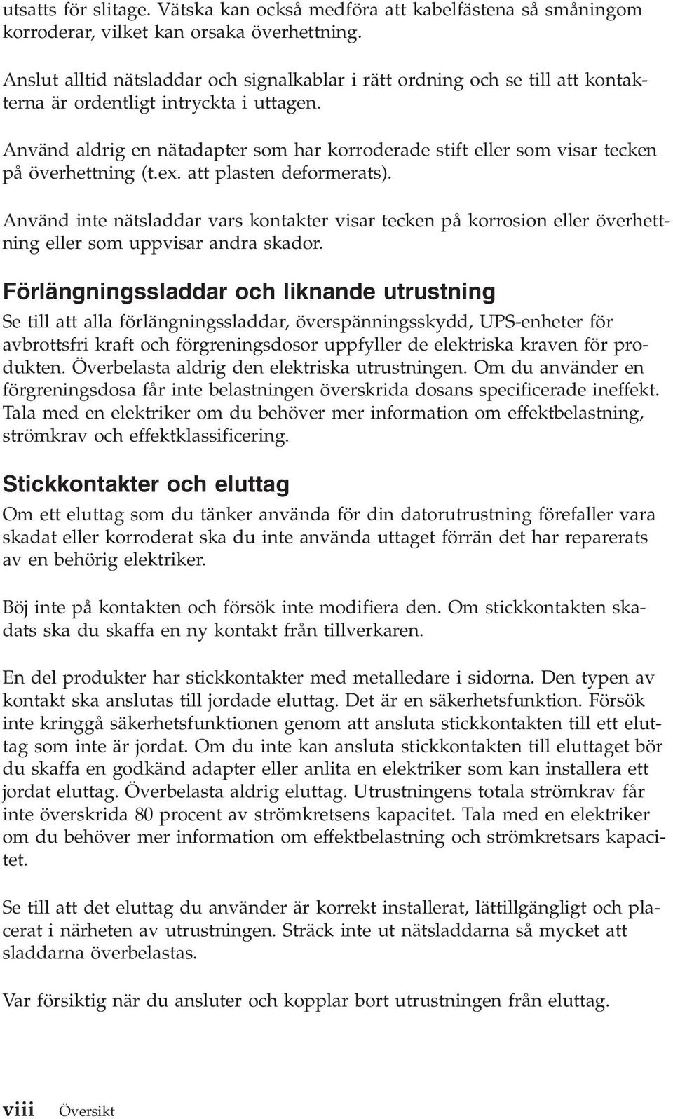 Använd aldrig en nätadapter som har korroderade stift eller som visar tecken på överhettning (t.ex. att plasten deformerats).