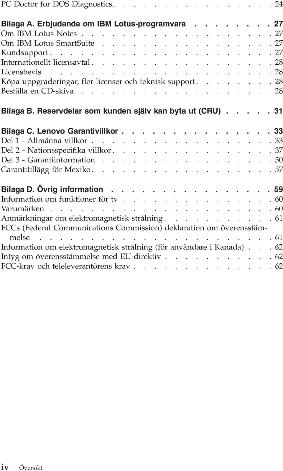 ..................28 Bilaga B. Reservdelar som kunden själv kan byta ut (CRU)..... 31 Bilaga C. Lenovo Garantivillkor............... 33 Del 1 - Allmänna villkor..................33 Del 2 - Nationsspecifika villkor.