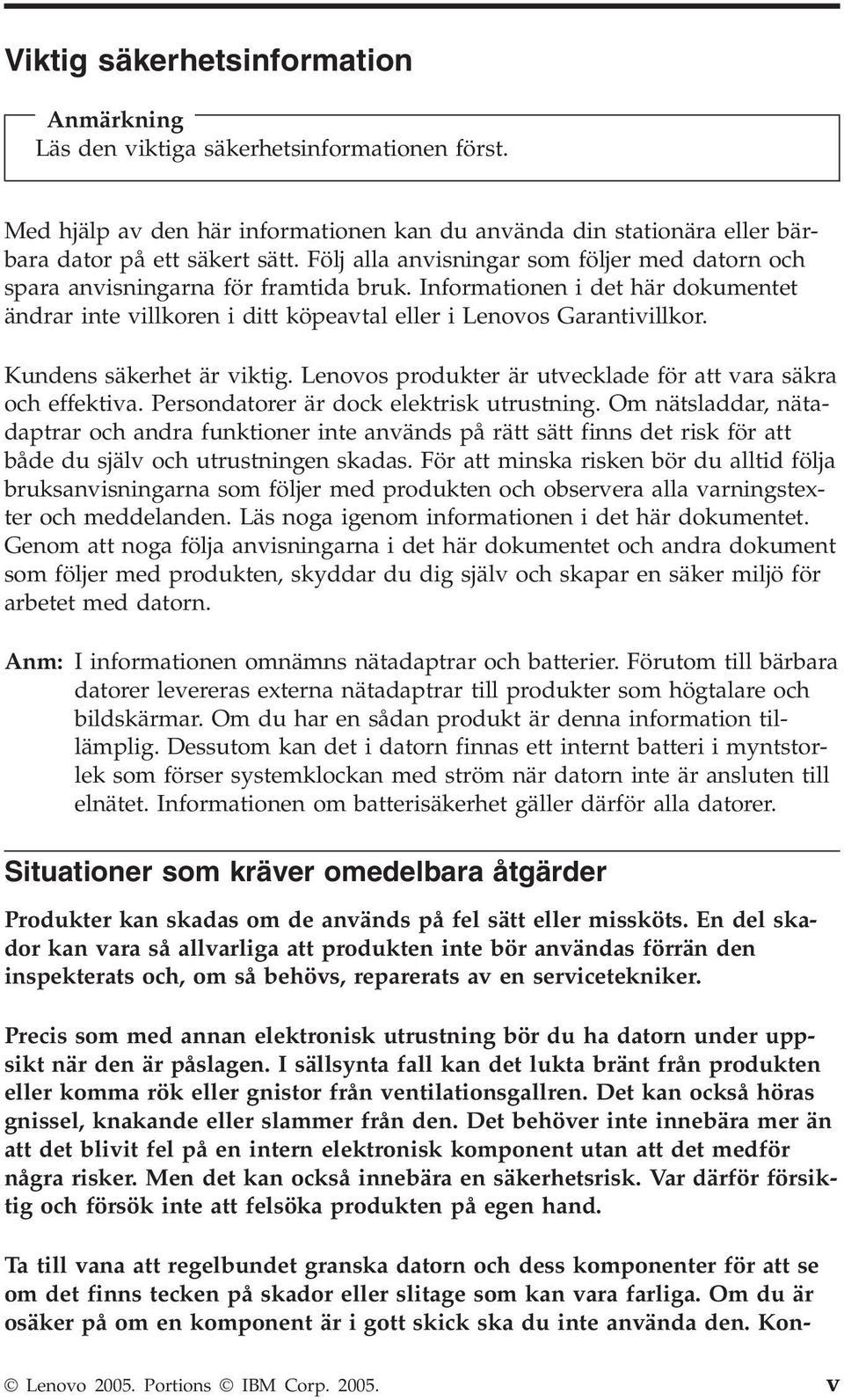 Kundens säkerhet är viktig. Lenovos produkter är utvecklade för att vara säkra och effektiva. Persondatorer är dock elektrisk utrustning.