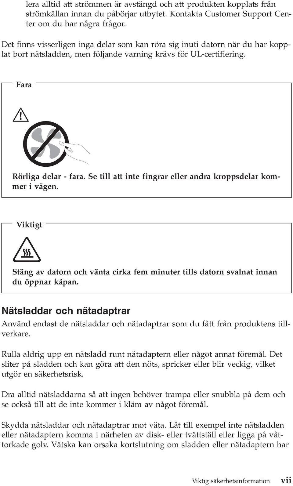 Se till att inte fingrar eller andra kroppsdelar kommer i vägen. Viktigt Stäng av datorn och vänta cirka fem minuter tills datorn svalnat innan du öppnar kåpan.