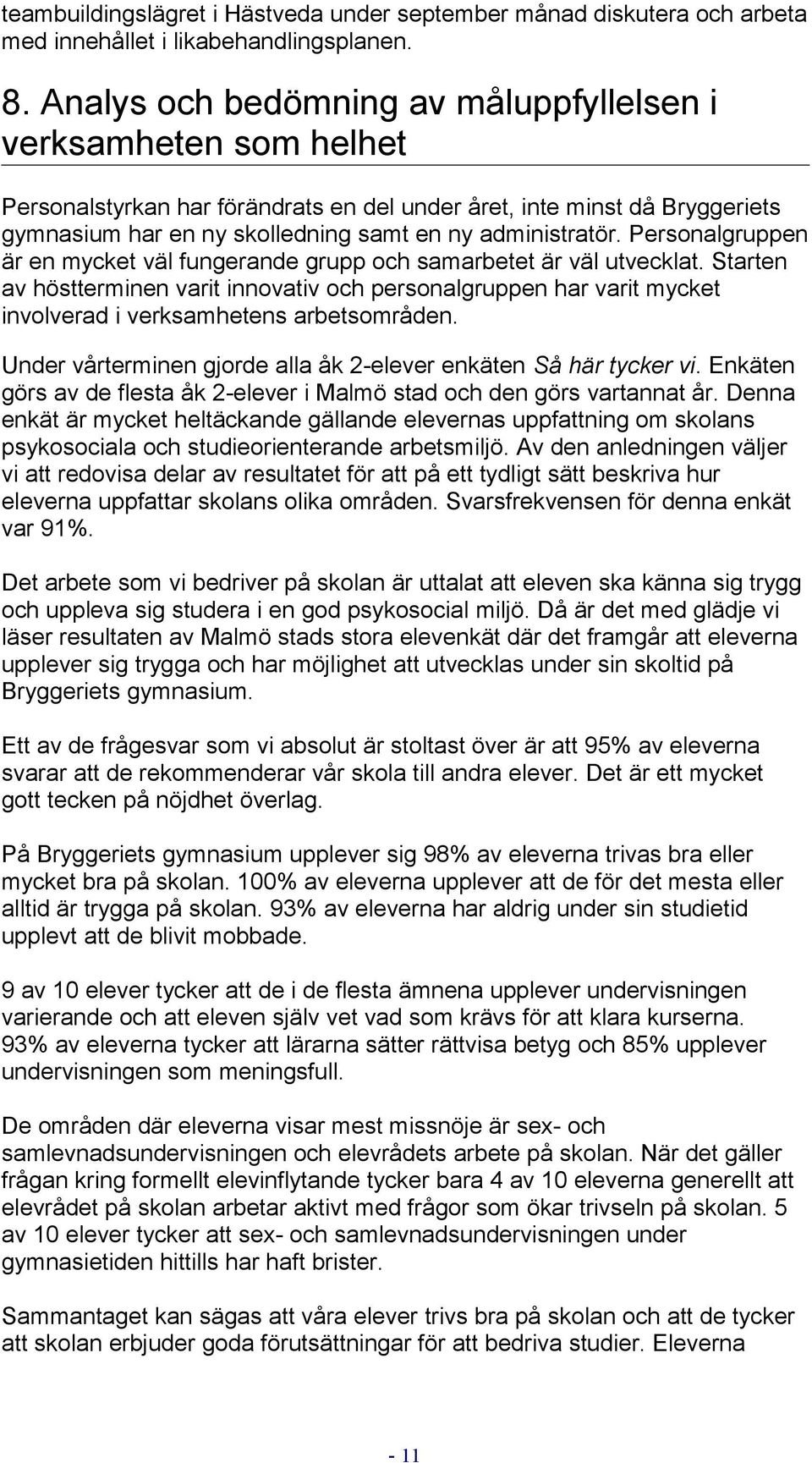 Personalgruppen är en mycket väl fungerande grupp och samarbetet är väl utvecklat.