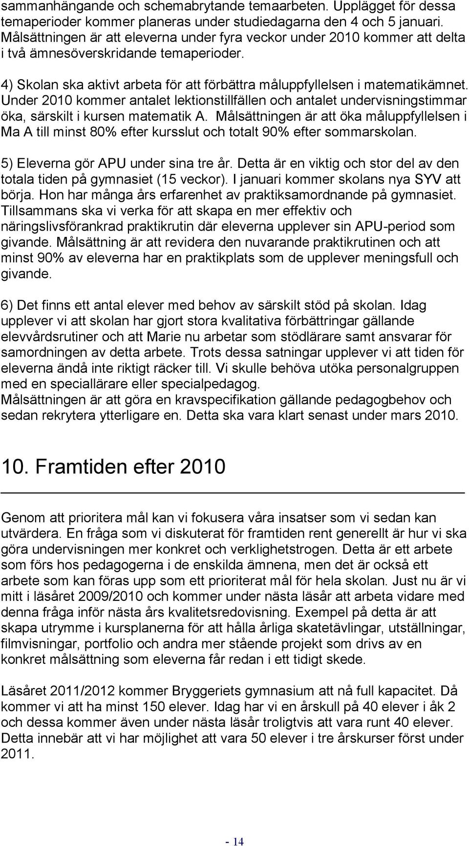 Under 2010 kommer antalet lektionstillfällen och antalet undervisningstimmar öka, särskilt i kursen matematik A.