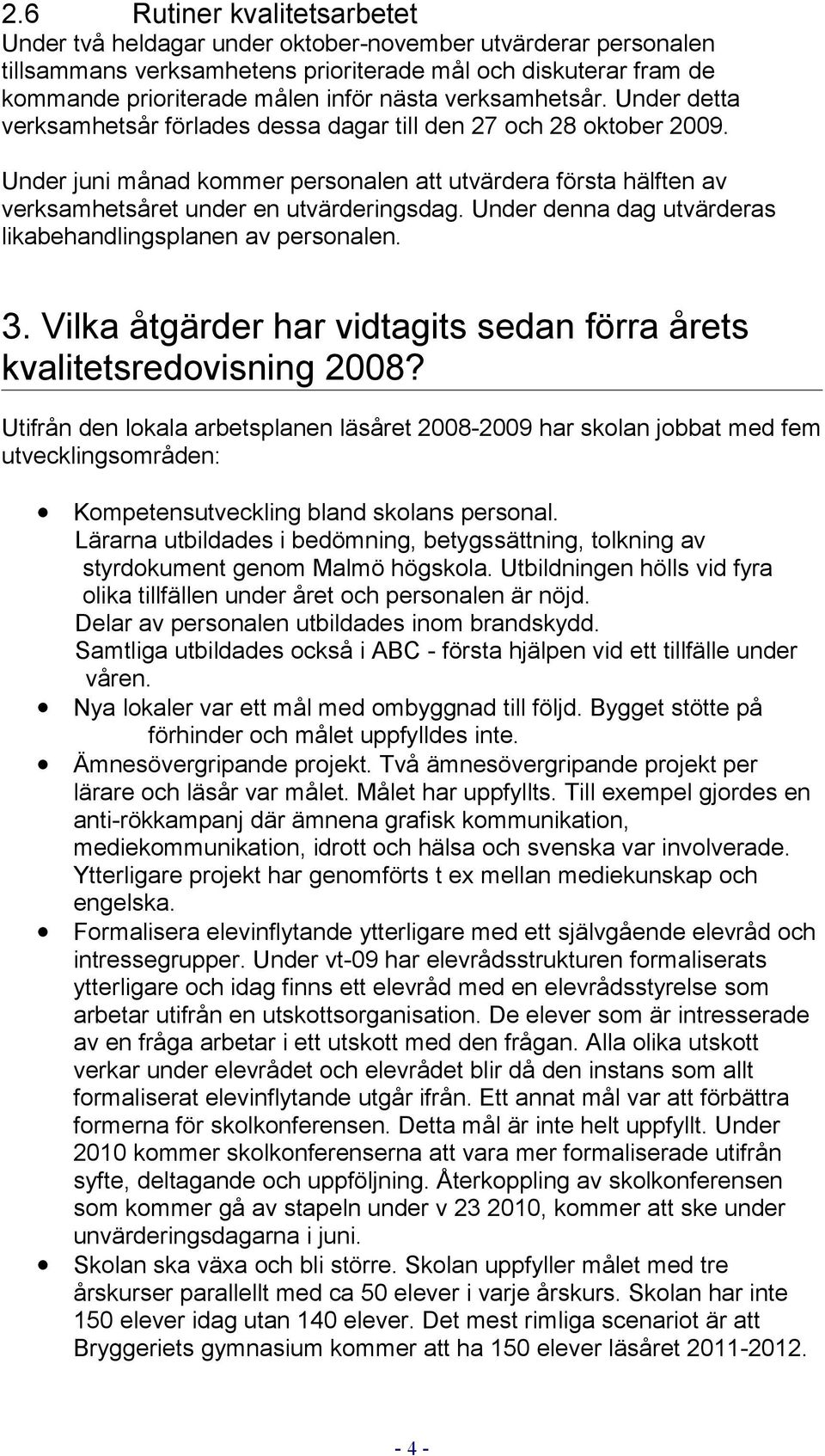 Under juni månad kommer personalen att utvärdera första hälften av verksamhetsåret under en utvärderingsdag. Under denna dag utvärderas likabehandlingsplanen av personalen. 3.