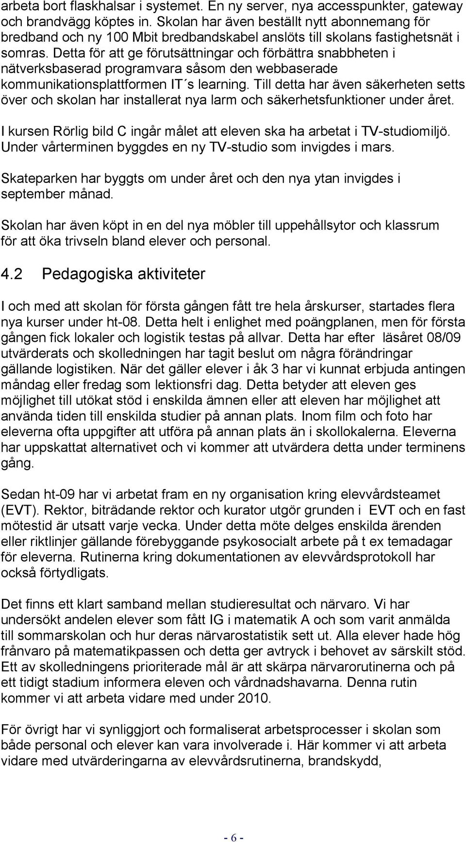 Detta för att ge förutsättningar och förbättra snabbheten i nätverksbaserad programvara såsom den webbaserade kommunikationsplattformen IT s learning.