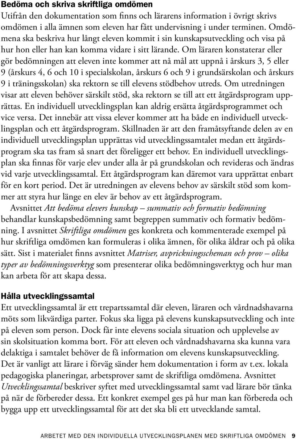 Om läraren konstaterar eller gör bedömningen att eleven inte kommer att nå mål att uppnå i årskurs 3, 5 eller 9 (årskurs 4, 6 och 10 i specialskolan, årskurs 6 och 9 i grundsärskolan och årskurs 9 i