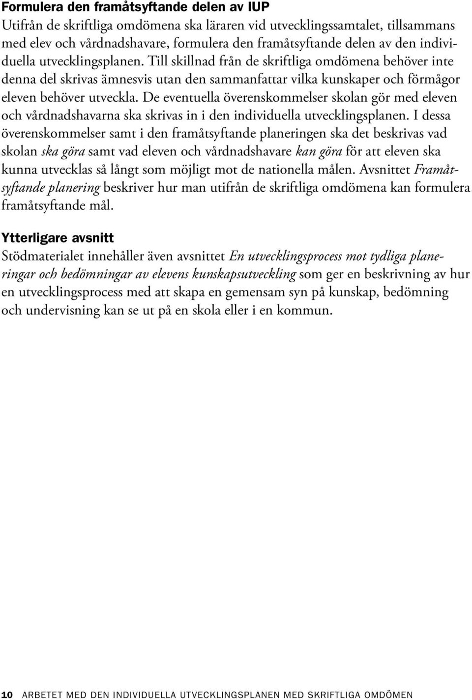 De eventuella överenskommelser skolan gör med eleven och vårdnadshavarna ska skrivas in i den individuella utvecklingsplanen.