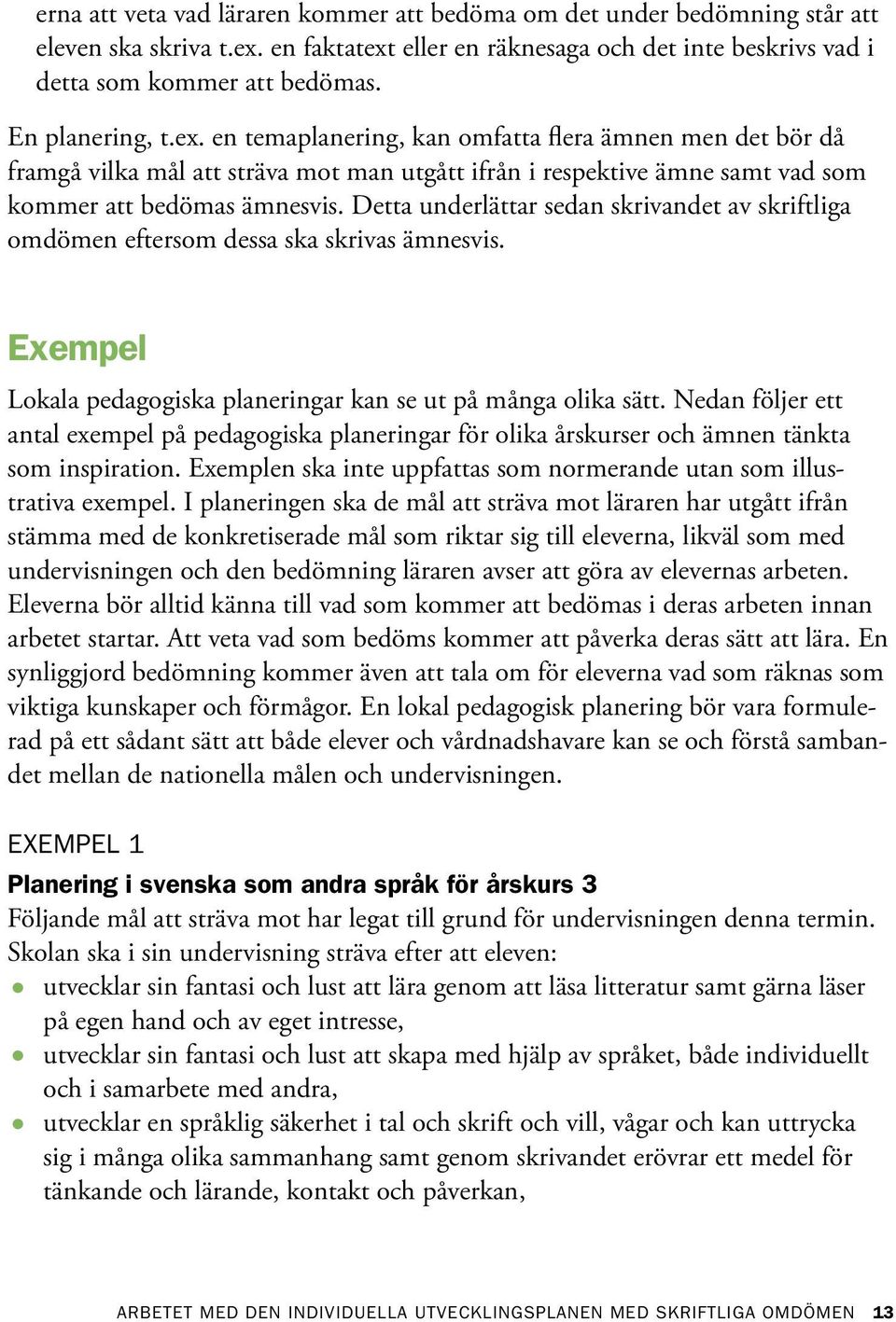 Detta underlättar sedan skrivandet av skriftliga omdömen eftersom dessa ska skrivas ämnesvis. Exempel Lokala pedagogiska planeringar kan se ut på många olika sätt.