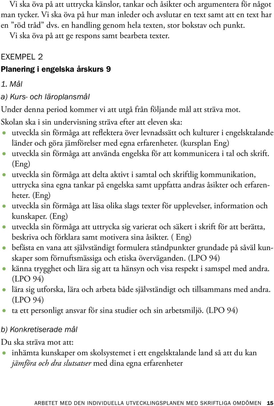 Mål a) Kurs- och läroplansmål Under denna period kommer vi att utgå från följande mål att sträva mot.