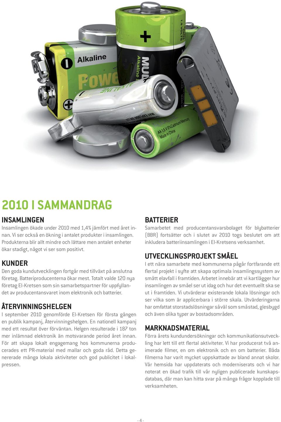 Batteriproducenterna ökar mest. Totalt valde 120 nya företag El-Kretsen som sin samarbetspartner för uppfyllandet av producentansvaret inom elektronik och batterier.