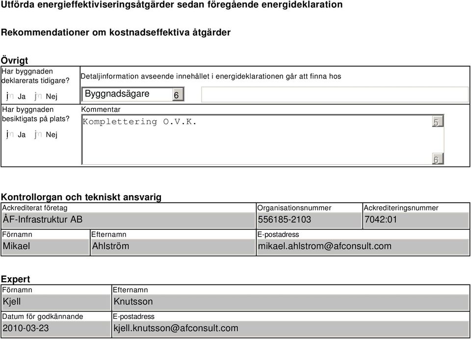 Nej Detaljinformation avseende innehållet i energideklarationen går att finna hos Byggnadsägare 6 Ko