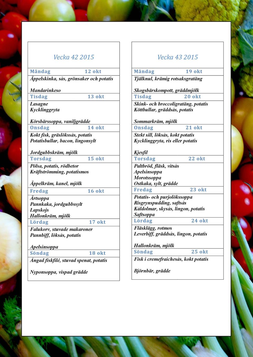 potatis, rödbetor Kräftströmming, potatismos Äppelkräm, kanel, mjölk 16 okt Ärtsoppa Pannkaka, jordgubbssylt Lapskojs Hallonkräm, mjölk 17 okt Falukorv, stuvade makaroner Pannbiff, löksås, potatis