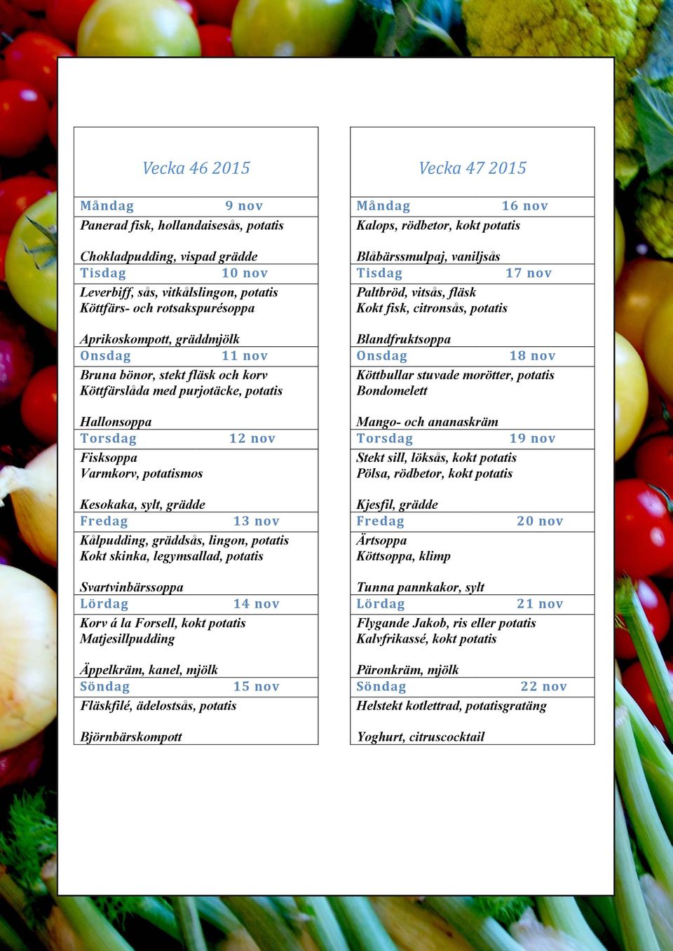 citronsås, potatis Blandfruktsoppa 18 nov Köttbullar stuvade morötter, potatis Bondomelett Hallonsoppa Fisksoppa Varmkorv, potatismos 12 nov Mango- och ananaskräm 19 nov Stekt sill, löksås, kokt